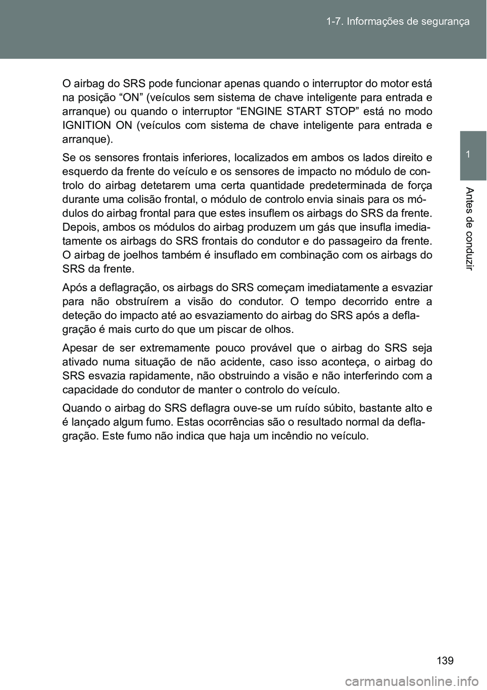 TOYOTA GT86 2018 Manual de utilização (in Portuguese) 139 1-7. Informações de segurança
1
Antes de conduzir
O airbag do SRS pode funcionar apenas quando o interruptor do motor está
na posição “ON” (veículos sem sistema de chave inteligente par TOYOTA GT86 2018 Manual de utilização (in Portuguese) 139 1-7. Informações de segurança
1
Antes de conduzir
O airbag do SRS pode funcionar apenas quando o interruptor do motor está
na posição “ON” (veículos sem sistema de chave inteligente par