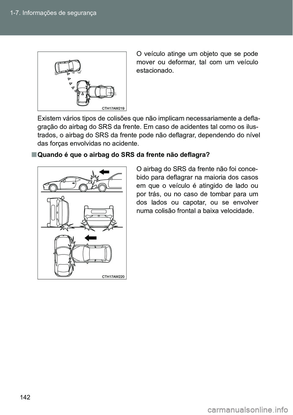 TOYOTA GT86 2018 Manual de utilização (in Portuguese) 142 1-7. Informações de segurança
Existem vários tipos de colisões que não implicam necessariamente a defla-
gração do airbag do SRS da frente. Em caso de acidentes tal como os ilus-
trados, o TOYOTA GT86 2018 Manual de utilização (in Portuguese) 142 1-7. Informações de segurança
Existem vários tipos de colisões que não implicam necessariamente a defla-
gração do airbag do SRS da frente. Em caso de acidentes tal como os ilus-
trados, o