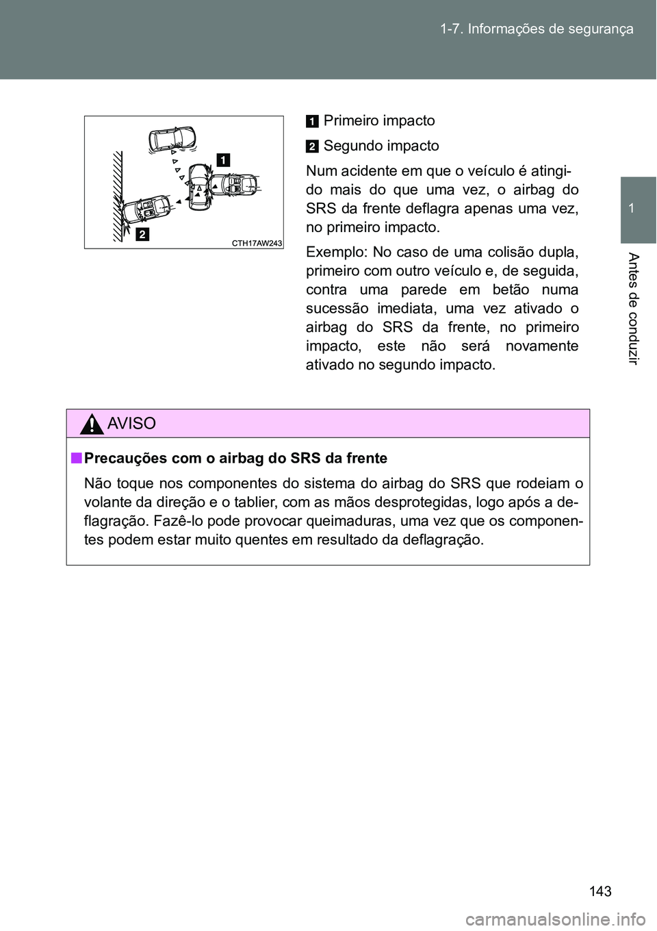 TOYOTA GT86 2018 Manual de utilização (in Portuguese) 143 1-7. Informações de segurança
1
Antes de conduzir
AV I S O
nPrecauções com o airbag do SRS da frente
Não toque nos componentes do sistema do airbag do SRS que rodeiam o
volante d TOYOTA GT86 2018 Manual de utilização (in Portuguese) 143 1-7. Informações de segurança
1
Antes de conduzir
AV I S O
nPrecauções com o airbag do SRS da frente
Não toque nos componentes do sistema do airbag do SRS que rodeiam o
volante d