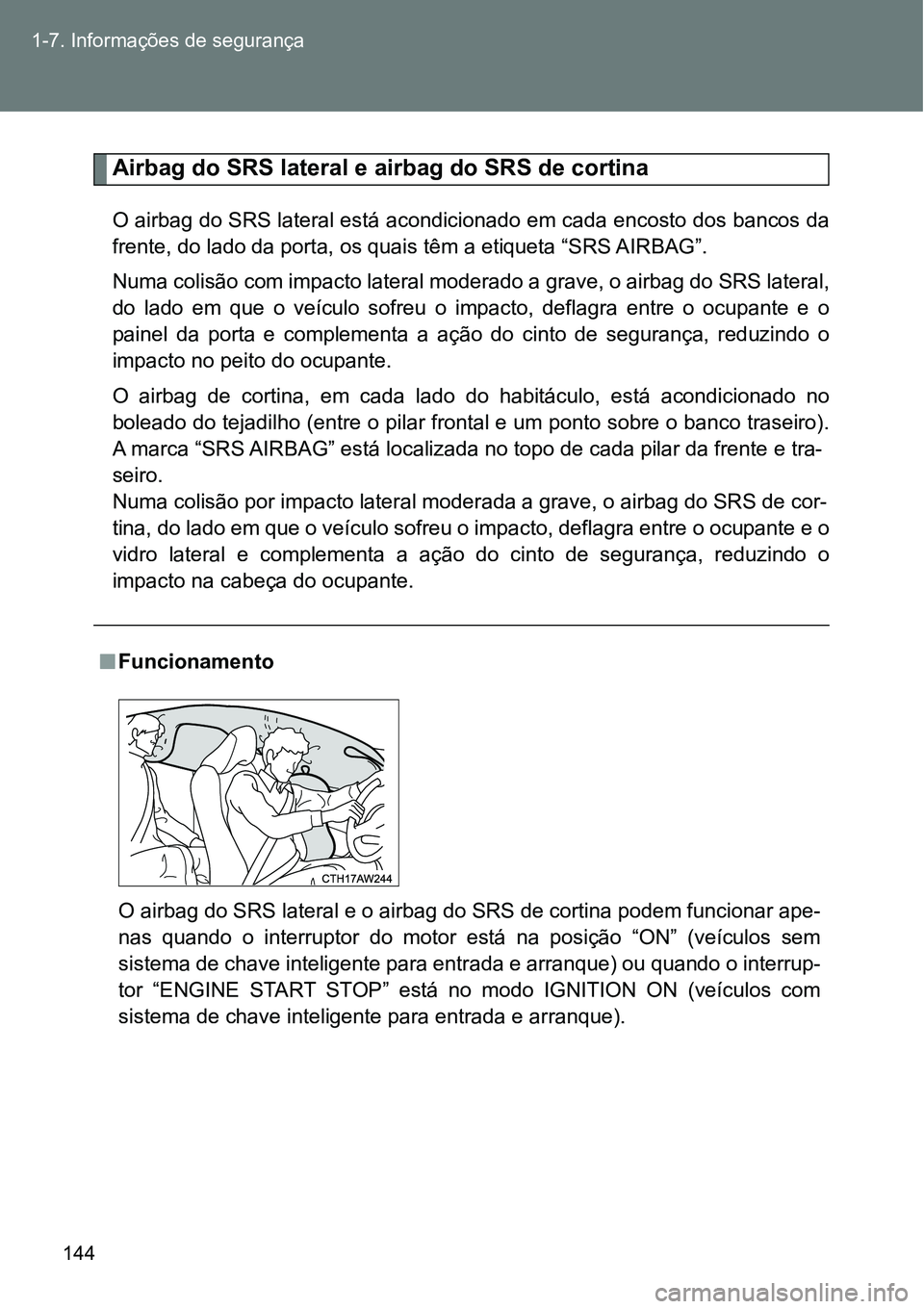 TOYOTA GT86 2018 Manual de utilização (in Portuguese) 144 1-7. Informações de segurança
Airbag do SRS lateral e airbag do SRS de cortina
O airbag do SRS lateral está acondicionado em cada encosto dos bancos da
frente, do lado da porta, os quais têm TOYOTA GT86 2018 Manual de utilização (in Portuguese) 144 1-7. Informações de segurança
Airbag do SRS lateral e airbag do SRS de cortina
O airbag do SRS lateral está acondicionado em cada encosto dos bancos da
frente, do lado da porta, os quais têm