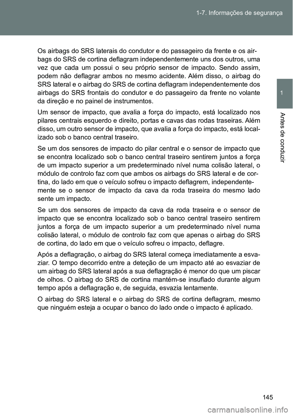 TOYOTA GT86 2018 Manual de utilização (in Portuguese) 145 1-7. Informações de segurança
1
Antes de conduzir
Os airbags do SRS laterais do condutor e do passageiro da frente e os air-
bags do SRS de cortina deflagram independentemente uns dos outros, u TOYOTA GT86 2018 Manual de utilização (in Portuguese) 145 1-7. Informações de segurança
1
Antes de conduzir
Os airbags do SRS laterais do condutor e do passageiro da frente e os air-
bags do SRS de cortina deflagram independentemente uns dos outros, u