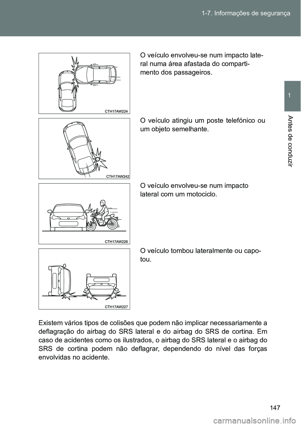TOYOTA GT86 2018 Manual de utilização (in Portuguese) 147 1-7. Informações de segurança
1
Antes de conduzir
Existem vários tipos de colisões que podem não implicar necessariamente a
deflagração do airbag do SRS lateral e do airbag do SR TOYOTA GT86 2018 Manual de utilização (in Portuguese) 147 1-7. Informações de segurança
1
Antes de conduzir
Existem vários tipos de colisões que podem não implicar necessariamente a
deflagração do airbag do SRS lateral e do airbag do SR