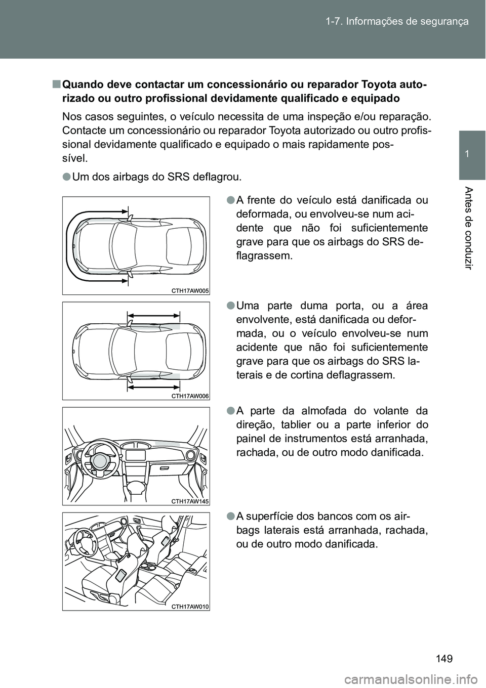 TOYOTA GT86 2018 Manual de utilização (in Portuguese) 149 1-7. Informações de segurança
1
Antes de conduzir
nQuando deve contactar um concessionário ou reparador Toyota auto-
rizado ou outro profissional devidamente qualificado e equipado
Nos casos s TOYOTA GT86 2018 Manual de utilização (in Portuguese) 149 1-7. Informações de segurança
1
Antes de conduzir
nQuando deve contactar um concessionário ou reparador Toyota auto-
rizado ou outro profissional devidamente qualificado e equipado
Nos casos s