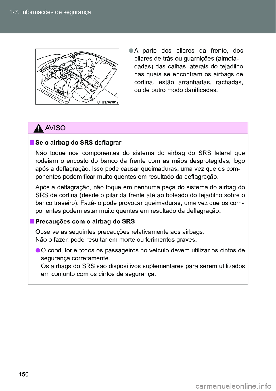 TOYOTA GT86 2018 Manual de utilização (in Portuguese) 150 1-7. Informações de segurança
AV I S O
nSe o airbag do SRS deflagrar
Não toque nos componentes do sistema do airbag do SRS lateral que
rodeiam o encosto do banco da frente co TOYOTA GT86 2018 Manual de utilização (in Portuguese) 150 1-7. Informações de segurança
AV I S O
nSe o airbag do SRS deflagrar
Não toque nos componentes do sistema do airbag do SRS lateral que
rodeiam o encosto do banco da frente co
