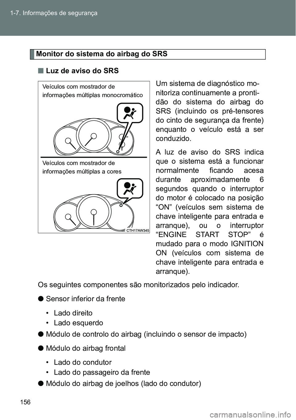 TOYOTA GT86 2018 Manual de utilização (in Portuguese) 156 1-7. Informações de segurança
Monitor do sistema do airbag do SRS
nLuz de aviso do SRS
Um sistema de diagnóstico mo-
nitoriza continuamente a pronti-
dão do sistema do airbag do
SRS (in TOYOTA GT86 2018 Manual de utilização (in Portuguese) 156 1-7. Informações de segurança
Monitor do sistema do airbag do SRS
nLuz de aviso do SRS
Um sistema de diagnóstico mo-
nitoriza continuamente a pronti-
dão do sistema do airbag do
SRS (in