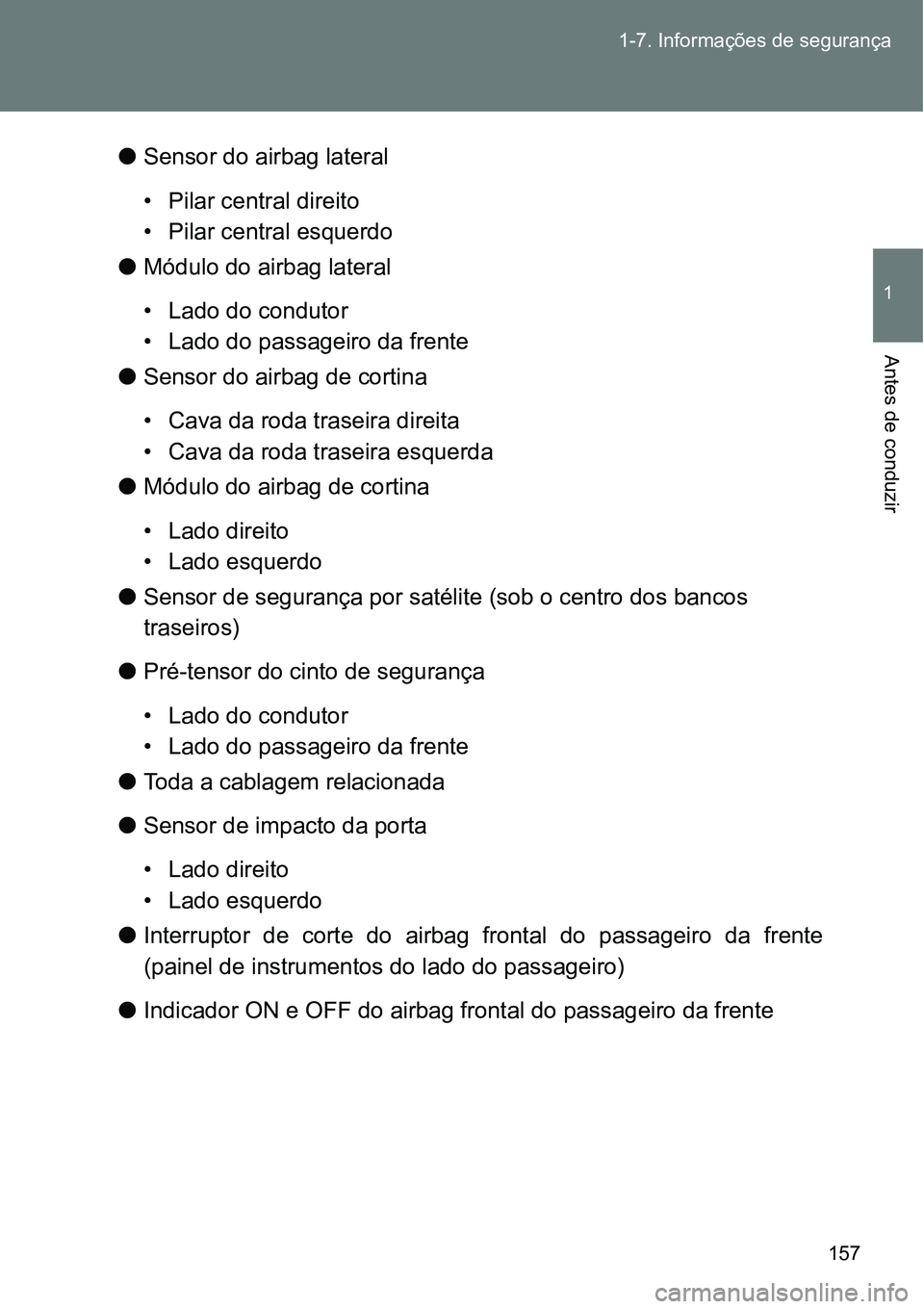 TOYOTA GT86 2018 Manual de utilização (in Portuguese) 157 1-7. Informações de segurança
1
Antes de conduzir
lSensor do airbag lateral
• Pilar central direito
• Pilar central esquerdo
lMódulo do airbag lateral
• Lado do condutor
• Lado do pass TOYOTA GT86 2018 Manual de utilização (in Portuguese) 157 1-7. Informações de segurança
1
Antes de conduzir
lSensor do airbag lateral
• Pilar central direito
• Pilar central esquerdo
lMódulo do airbag lateral
• Lado do condutor
• Lado do pass