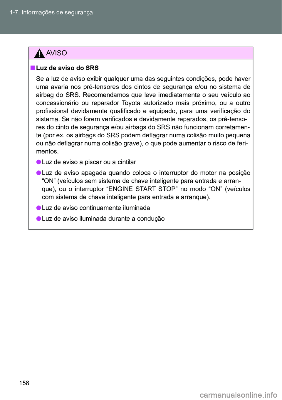TOYOTA GT86 2018 Manual de utilização (in Portuguese) 158 1-7. Informações de segurança
AV I S O
nLuz de aviso do SRS
Se a luz de aviso exibir qualquer uma das seguintes condições, pode haver
uma avaria nos pré-tensores dos cintos de seguran TOYOTA GT86 2018 Manual de utilização (in Portuguese) 158 1-7. Informações de segurança
AV I S O
nLuz de aviso do SRS
Se a luz de aviso exibir qualquer uma das seguintes condições, pode haver
uma avaria nos pré-tensores dos cintos de seguran