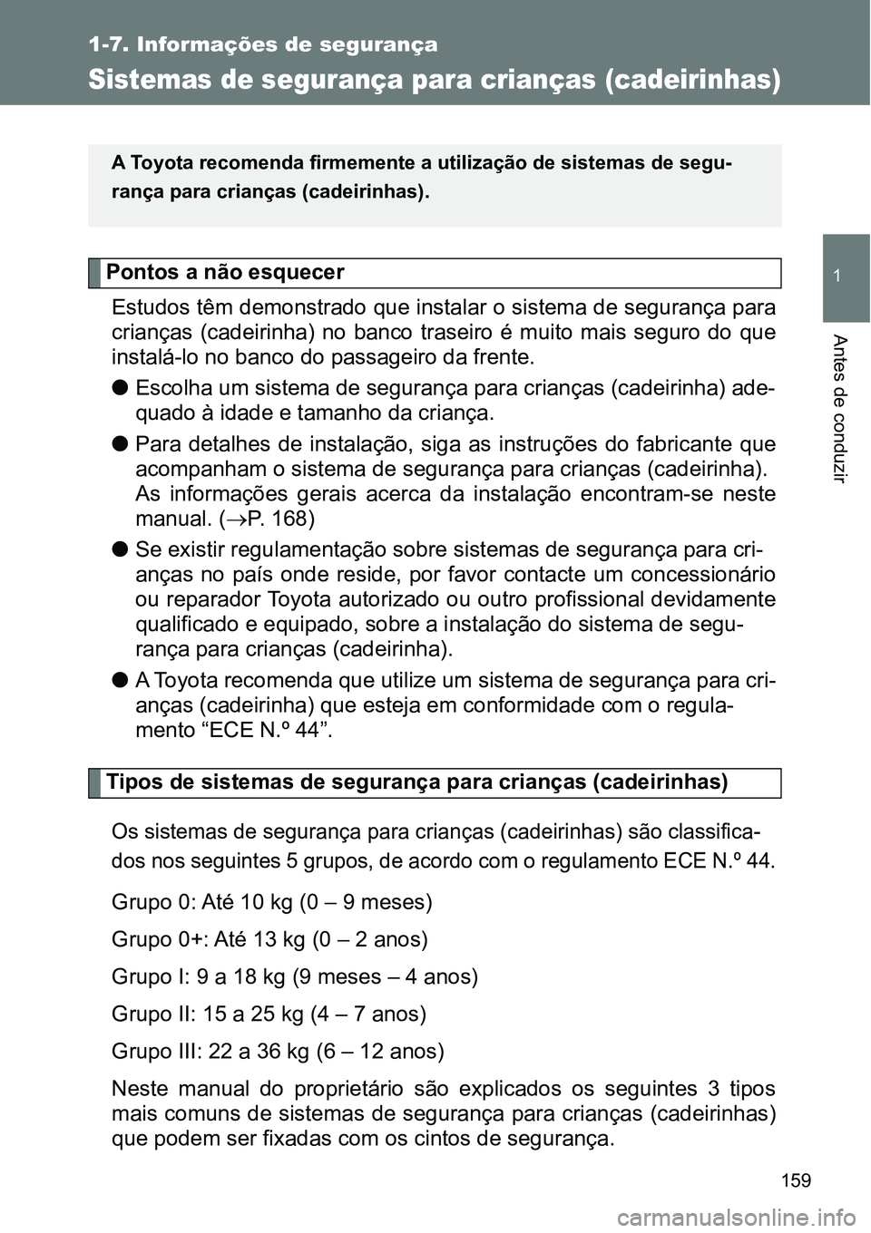 TOYOTA GT86 2018 Manual de utilização (in Portuguese) 159
1
1-7. Informações de segurança
Antes de conduzir
Sistemas de segurança para crianças (cadeirinhas)
Pontos a não esquecer
Estudos têm demonstrado que instalar o sistema de segurança para
c TOYOTA GT86 2018 Manual de utilização (in Portuguese) 159
1
1-7. Informações de segurança
Antes de conduzir
Sistemas de segurança para crianças (cadeirinhas)
Pontos a não esquecer
Estudos têm demonstrado que instalar o sistema de segurança para
c