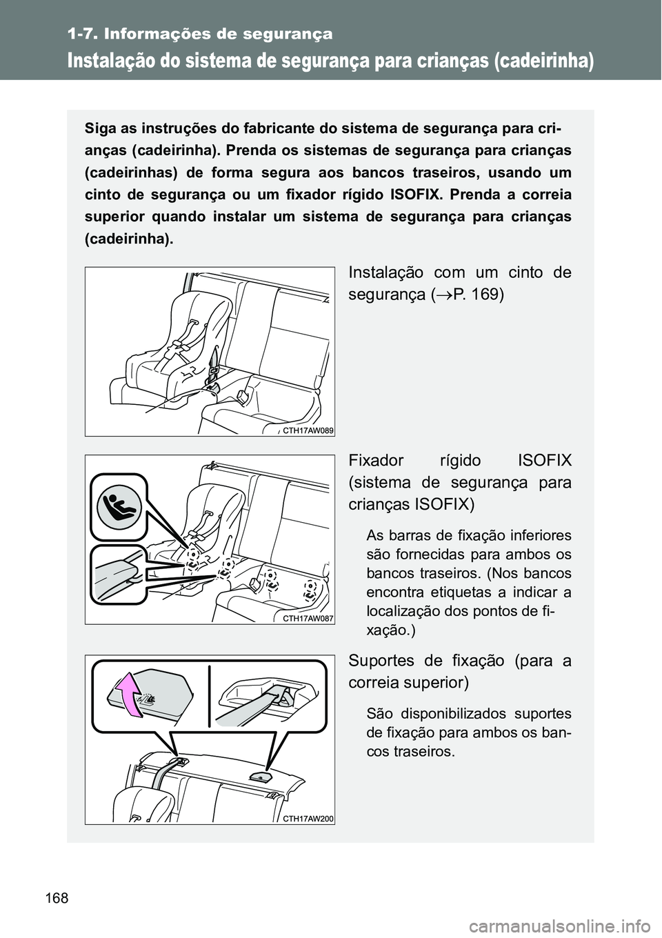 TOYOTA GT86 2018 Manual de utilização (in Portuguese) 168
1-7. Informações de segurança
Instalação do sistema de segurança para crianças (cadeirinha)
Siga as instruções do fabricante do sistema de segurança para cri-
anças (cadeirinha). Pren TOYOTA GT86 2018 Manual de utilização (in Portuguese) 168
1-7. Informações de segurança
Instalação do sistema de segurança para crianças (cadeirinha)
Siga as instruções do fabricante do sistema de segurança para cri-
anças (cadeirinha). Pren