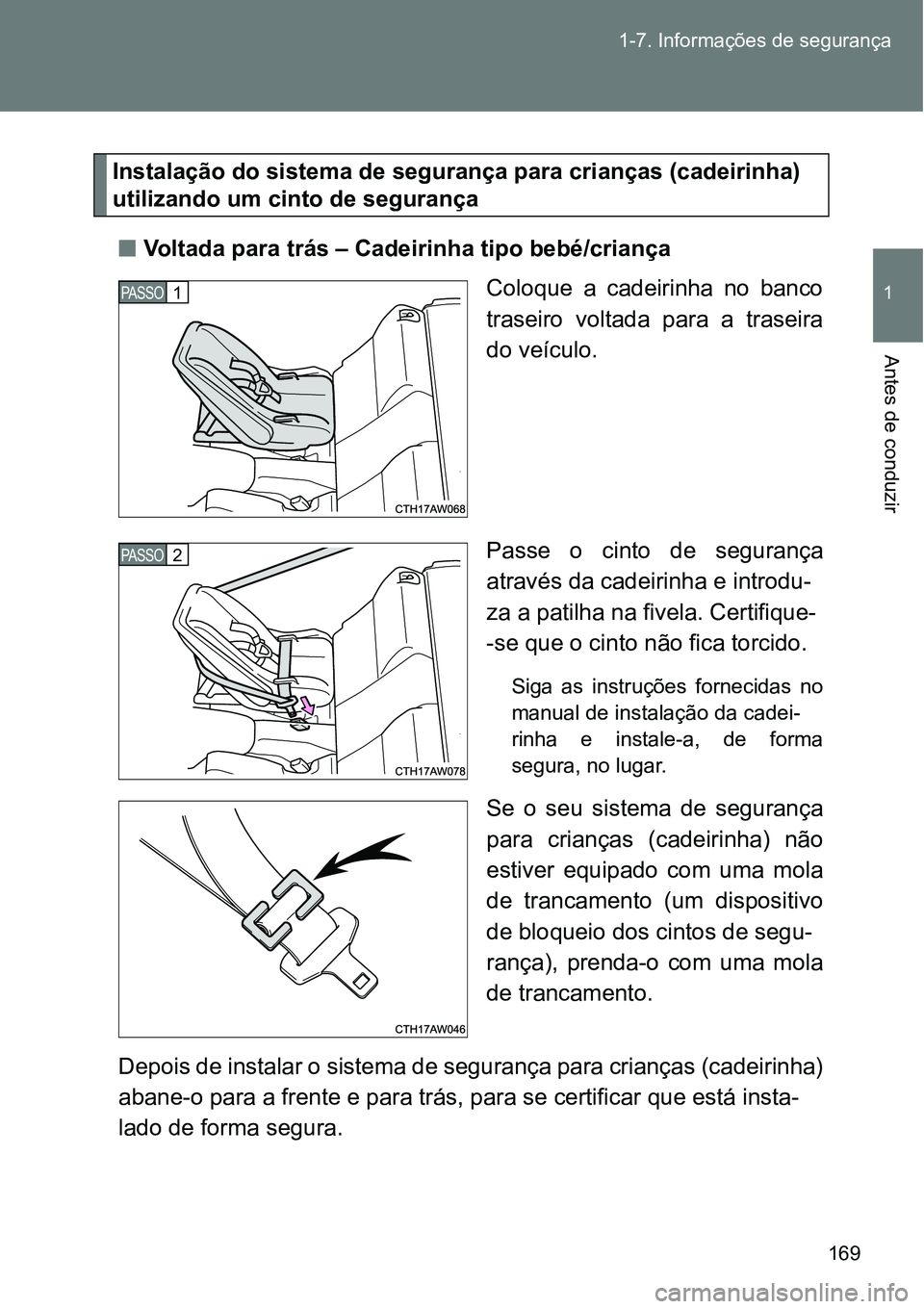 TOYOTA GT86 2018  Manual de utilização (in Portuguese) 169 1-7. Informações de segurança
1
Antes de conduzir
Instalação do sistema de segurança para crianças (cadeirinha)
   utilizando um cinto de segurança 
nVoltada para trás – Cadeirinha tipo