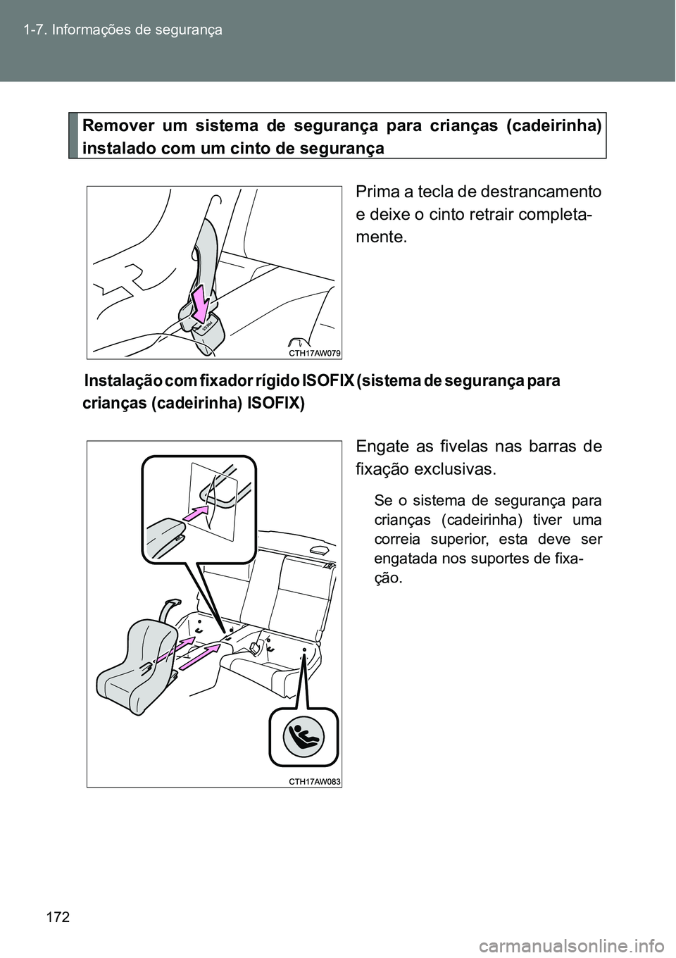 TOYOTA GT86 2018  Manual de utilização (in Portuguese) 172 1-7. Informações de segurança
Remover  um  sistema  de  segurança  para  crianças  (cadeirinha)
instalado com um cinto de segurança 
Prima a tecla de destrancamento
e deixe o cinto retrair c