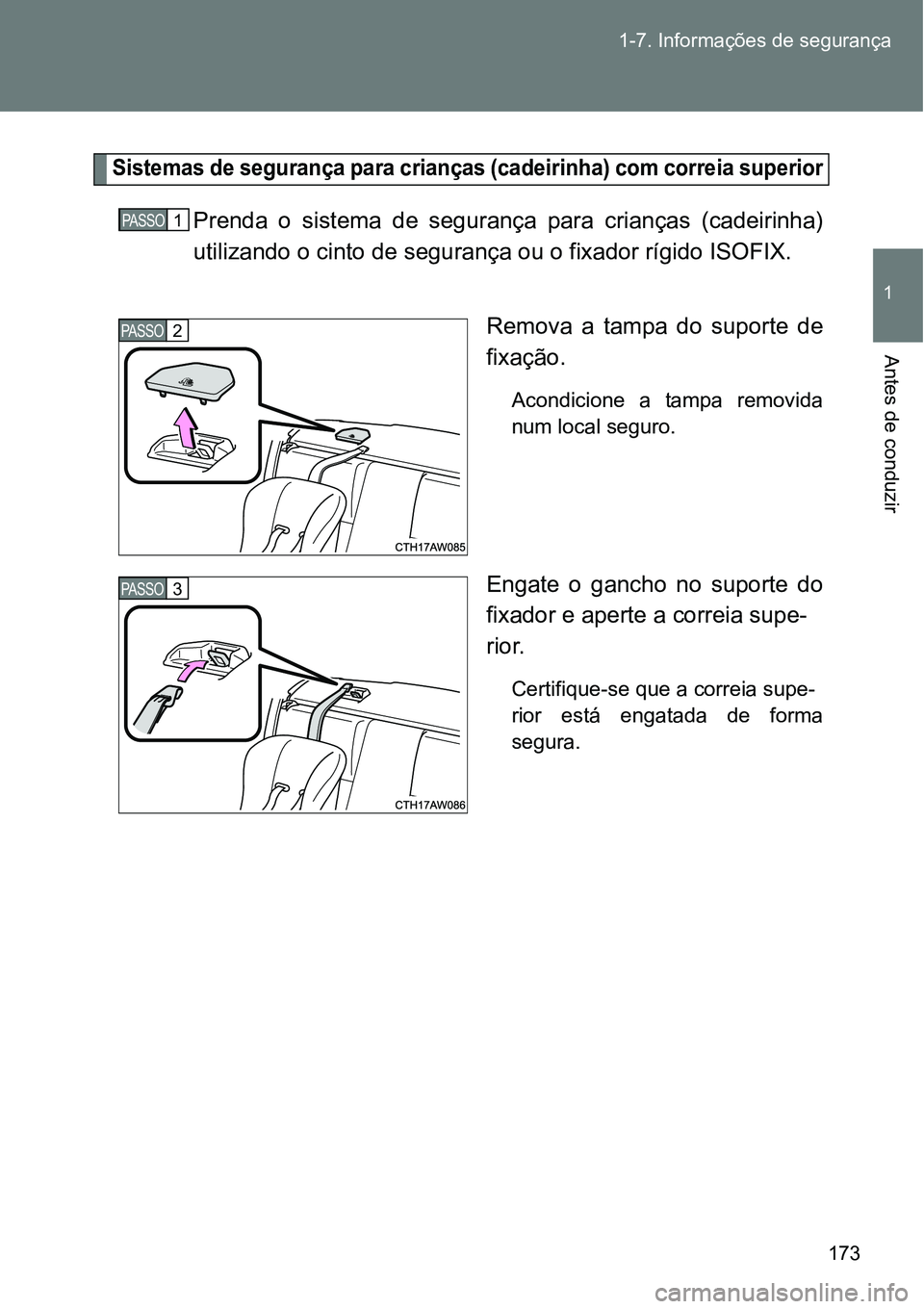 TOYOTA GT86 2018  Manual de utilização (in Portuguese) 173 1-7. Informações de segurança
1
Antes de conduzir
Sistemas de segurança para crianças (cadeirinha) com correia superior
Prenda  o  sistema  de  segurança  para  crianças  (cadeirinha)
utili