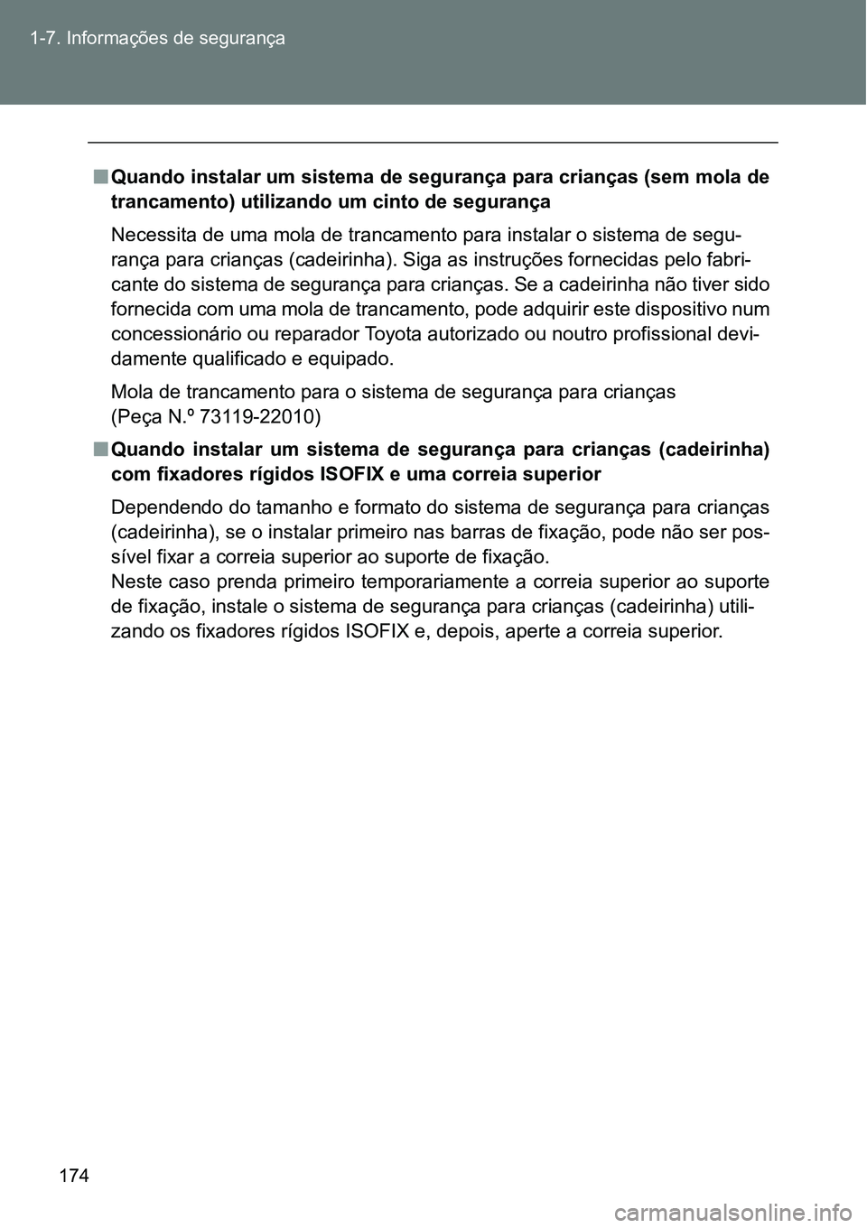 TOYOTA GT86 2018  Manual de utilização (in Portuguese) 174 1-7. Informações de segurança
nQuando instalar um sistema de segurança para crianças (sem mola de
trancamento) utilizando um cinto de segurança
Necessita de uma mola de trancamento para inst