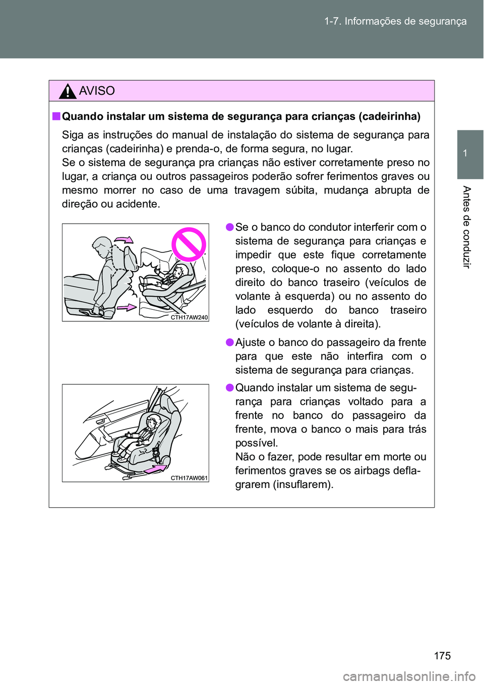 TOYOTA GT86 2018  Manual de utilização (in Portuguese) 175 1-7. Informações de segurança
1
Antes de conduzir
AV I S O
nQuando instalar um sistema de segurança para crianças (cadeirinha)
Siga  as  instruções  do  manual  de  instalação  do  sistem