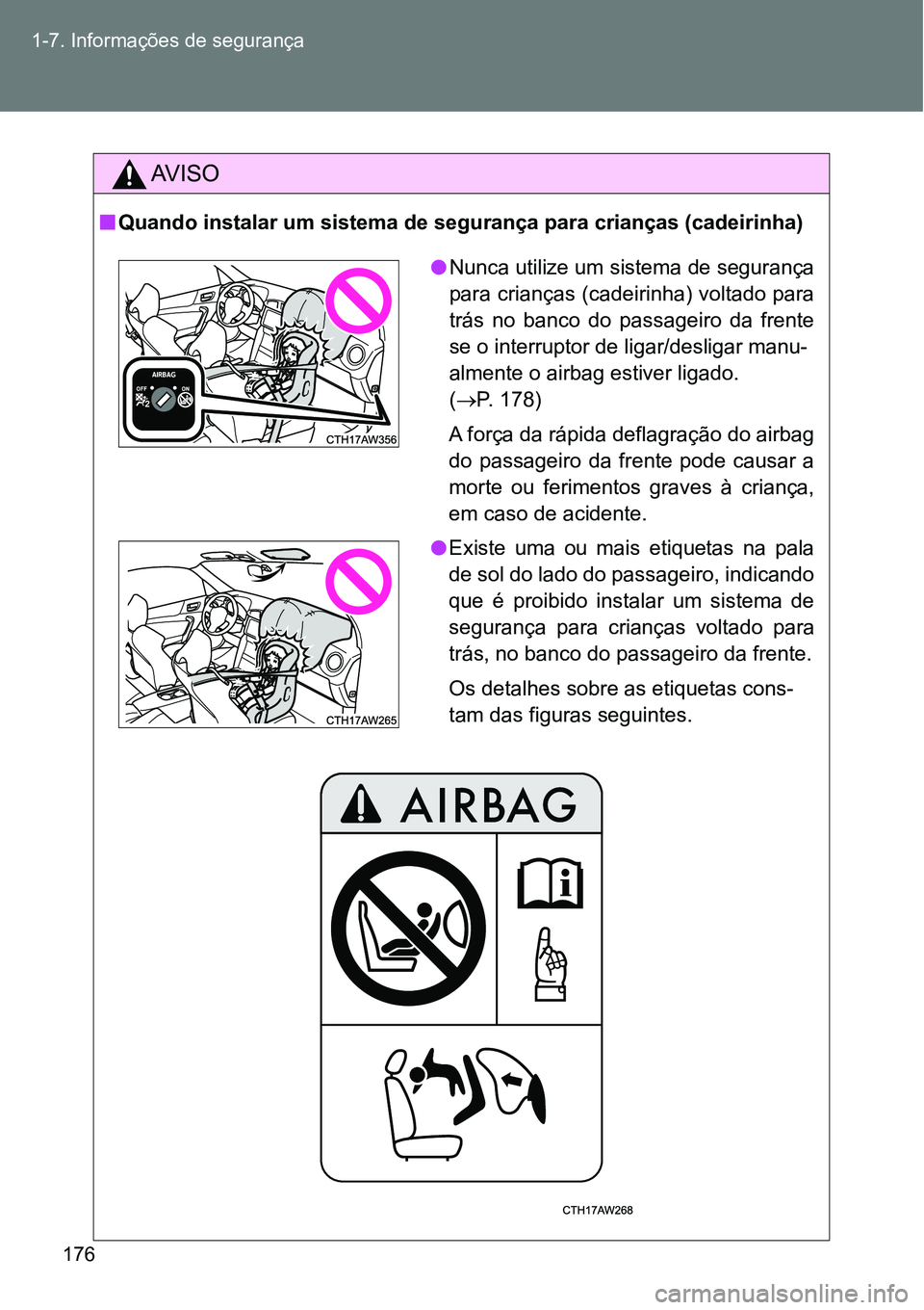 TOYOTA GT86 2018  Manual de utilização (in Portuguese) 176 1-7. Informações de segurança
AV I S O
nQuando instalar um sistema de segurança para crianças (cadeirinha) 
lNunca utilize um sistema de segurança
para crianças (cadeirinha) voltado para
tr