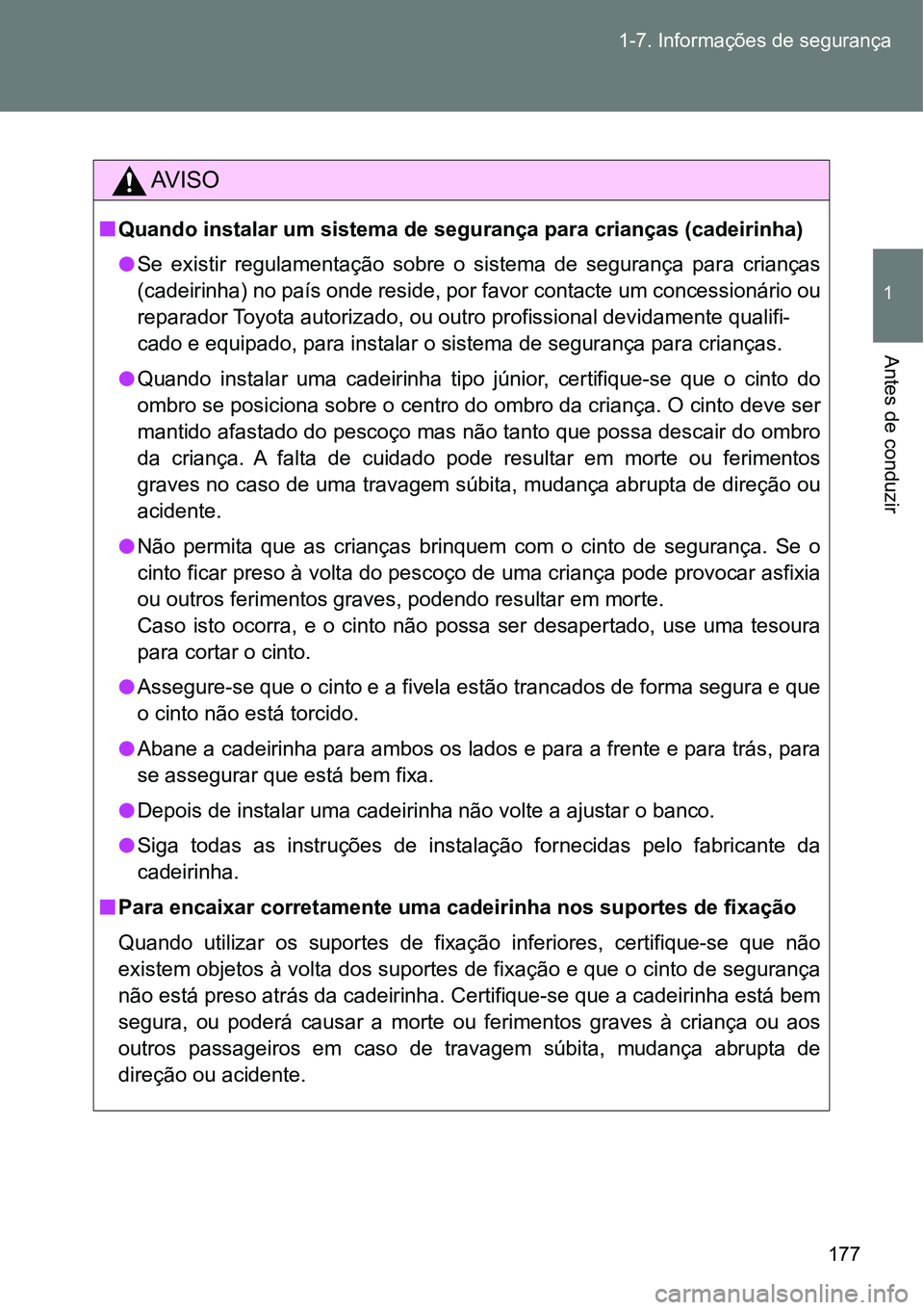 TOYOTA GT86 2018  Manual de utilização (in Portuguese) 177 1-7. Informações de segurança
1
Antes de conduzir
AV I S O
nQuando instalar um sistema de segurança para crianças (cadeirinha)
lSe  existir  regulamentação  sobre  o  sistema  de  seguranç