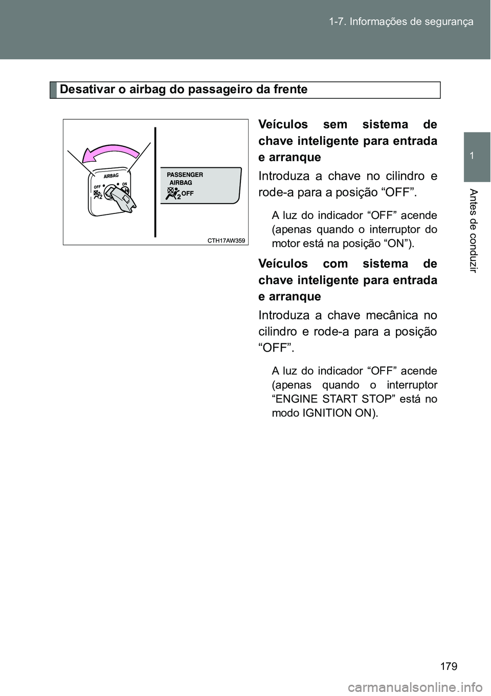 TOYOTA GT86 2018  Manual de utilização (in Portuguese) 179 1-7. Informações de segurança
1
Antes de conduzir
Desativar o airbag do passageiro da frente
Veículos sem sistema de
chave  inteligente  para  entrada
e arranque
Introduza  a  chave  no  cilin