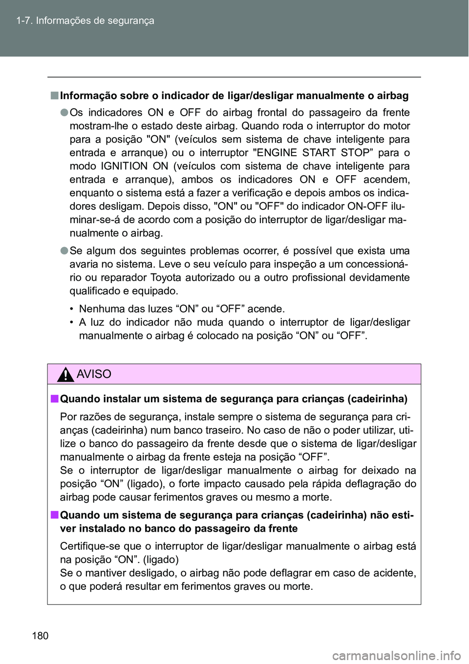 TOYOTA GT86 2018  Manual de utilização (in Portuguese) 180 1-7. Informações de segurança
nInformação sobre o indicador de ligar/desligar manualmente o airbag 
lOs  indicadores  ON  e  OFF  do  airbag  frontal  do  passageiro  da  frente
mostram-lhe o