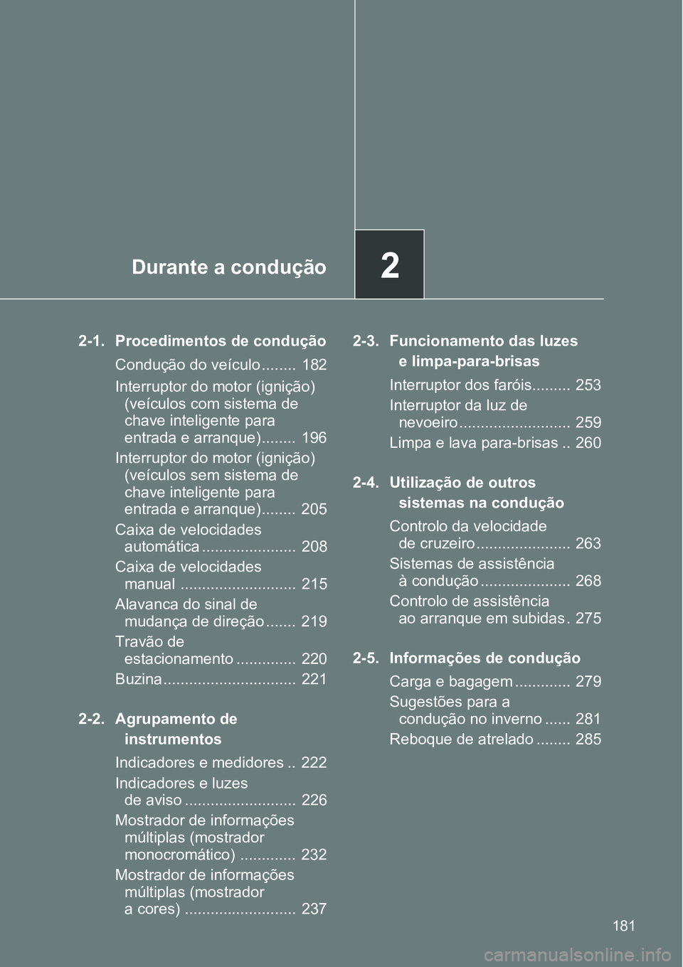 TOYOTA GT86 2018  Manual de utilização (in Portuguese) 2Durante a condução
181
2-1. Procedimentos de condução
Condução do veículo ........  182
Interruptor do motor (ignição) 
(veículos com sistema de 
chave inteligente para 
entrada e arranque)