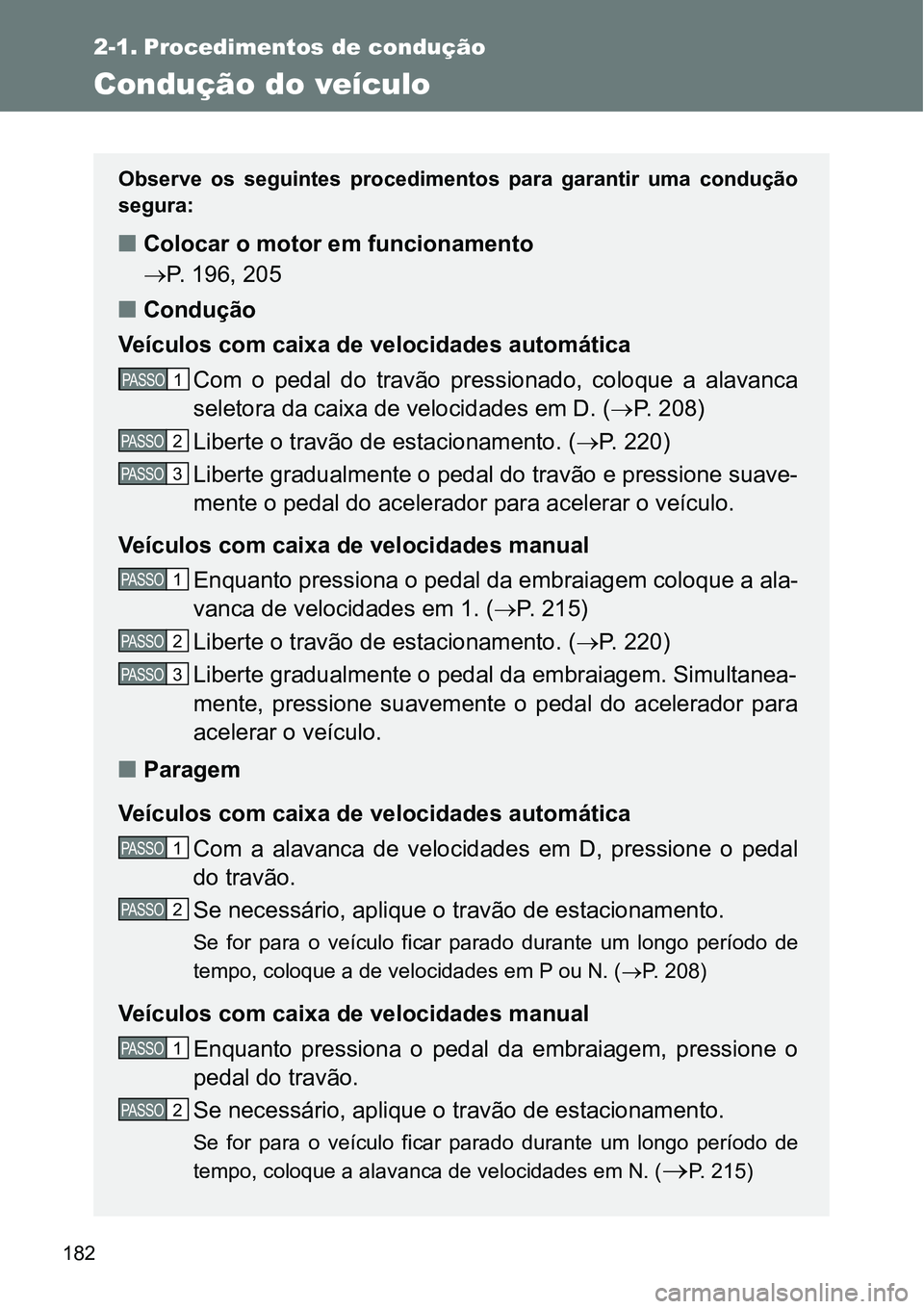 TOYOTA GT86 2018  Manual de utilização (in Portuguese) 182
2-1. Procedimentos de condução
Condução do veículo
Observe  os  seguintes  procedimentos  para  garantir  uma  condução
segura:
nColocar o motor em funcionamento 
P. 196, 205
nCondução
