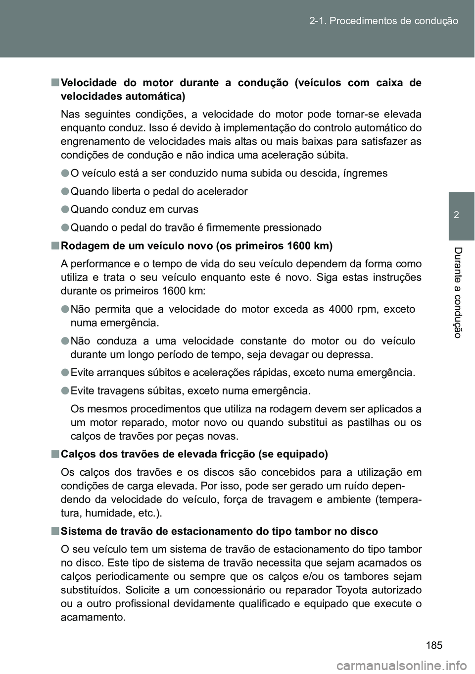 TOYOTA GT86 2018  Manual de utilização (in Portuguese) 185 2-1. Procedimentos de condução
2
Durante a condução 
nVelocidade  do  motor  durante  a  condução  (veículos  com  caixa  de
velocidades automática)
Nas  seguintes  condições,  a  veloci