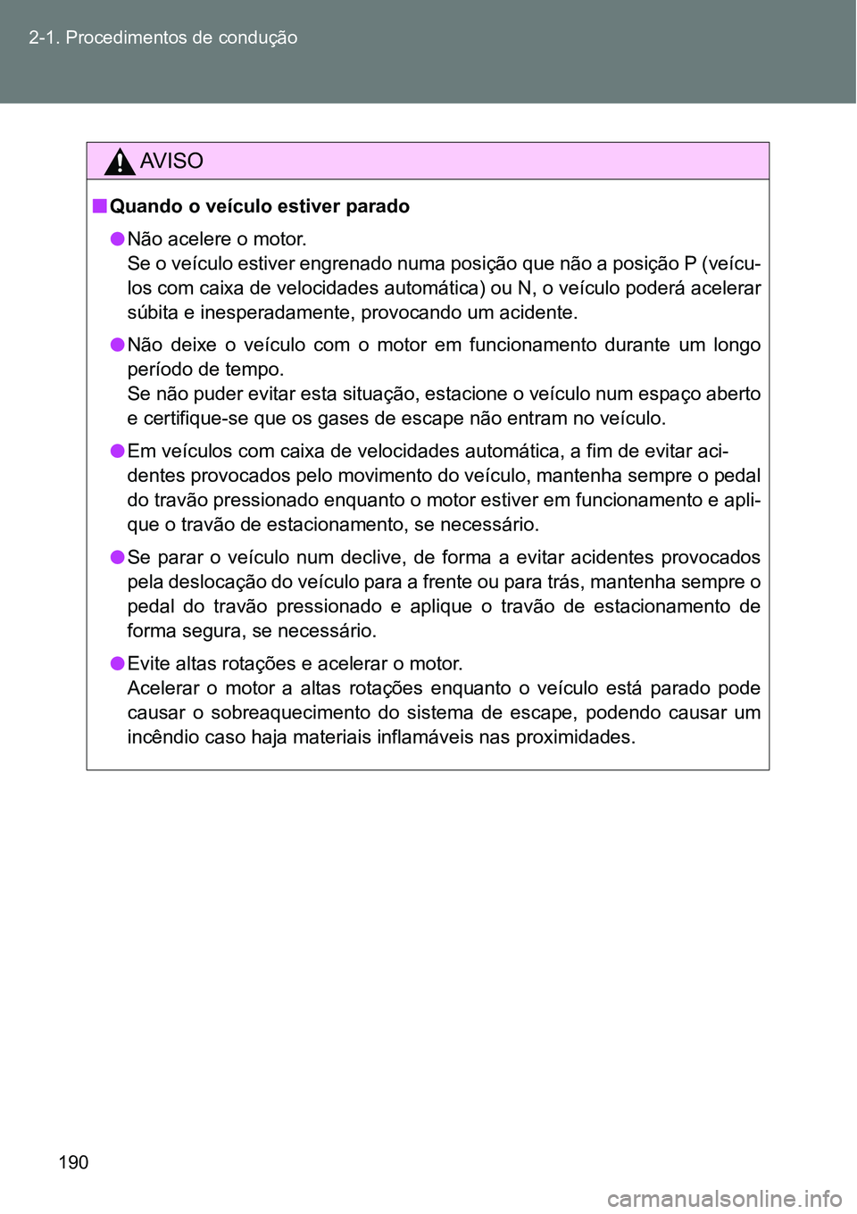 TOYOTA GT86 2018  Manual de utilização (in Portuguese) 190 2-1. Procedimentos de condução
AV I S O
nQuando o veículo estiver parado
lNão acelere o motor.
Se o veículo estiver engrenado numa posição que não a posição P (veícu-
<004f0052005600030