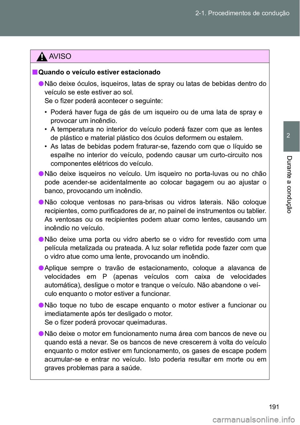 TOYOTA GT86 2018  Manual de utilização (in Portuguese) 191 2-1. Procedimentos de condução
2
Durante a condução 
AV I S O
nQuando o veículo estiver estacionado
lNão deixe óculos, isqueiros, latas de spray ou latas de bebidas dentro do
veículo se es