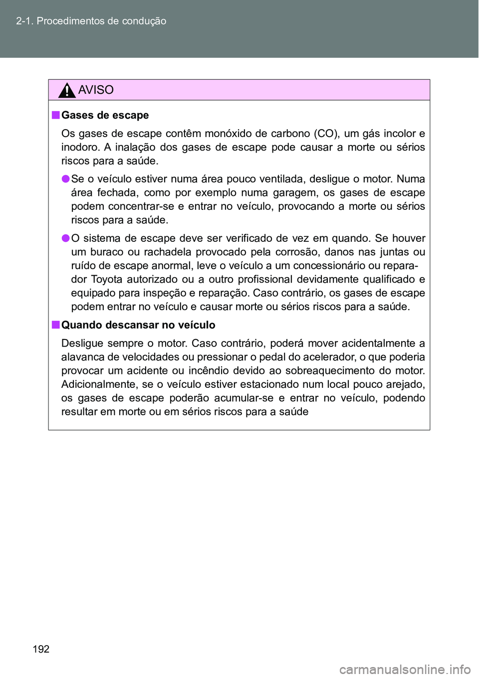 TOYOTA GT86 2018  Manual de utilização (in Portuguese) 192 2-1. Procedimentos de condução
AV I S O
nGases de escape
Os  gases  de  escape  contêm  monóxido  de  carbono  (CO),  um  gás  incolor  e
inodoro.  A  inalação  dos  gases  de  escape  pode