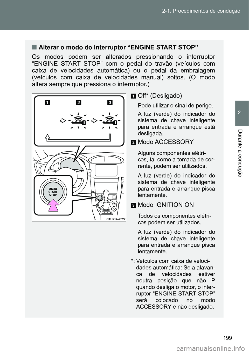 TOYOTA GT86 2018 Manual de utilização (in Portuguese) 199 2-1. Procedimentos de condução
2
Durante a condução
nAlterar o modo do interruptor “ENGINE START STOP”
Os modos podem ser alterados pressionando o interruptor
“ENGINE START STO TOYOTA GT86 2018 Manual de utilização (in Portuguese) 199 2-1. Procedimentos de condução
2
Durante a condução
nAlterar o modo do interruptor “ENGINE START STOP”
Os modos podem ser alterados pressionando o interruptor
“ENGINE START STO