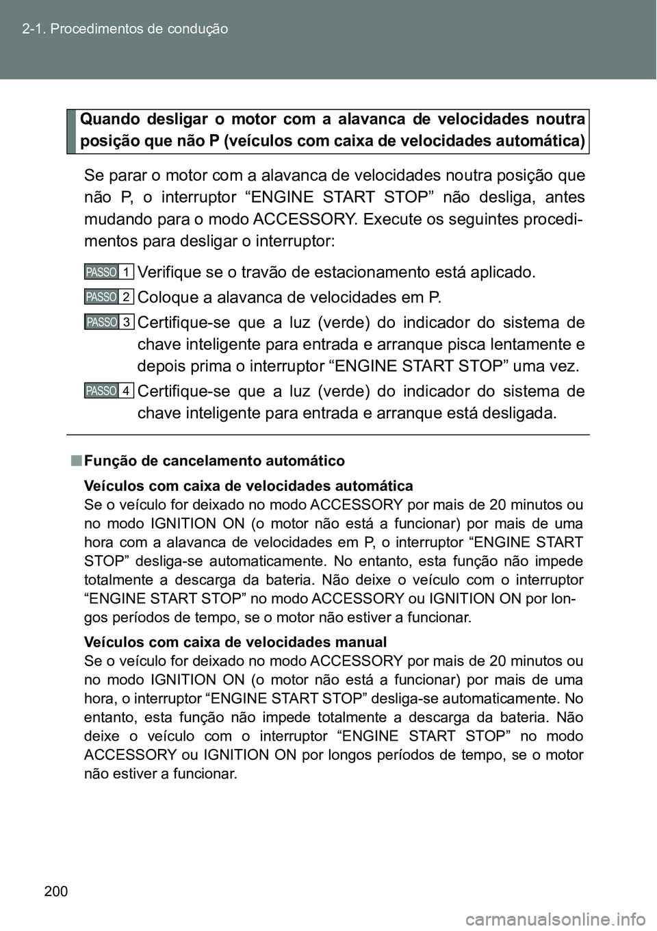 TOYOTA GT86 2018 Manual de utilização (in Portuguese) 200 2-1. Procedimentos de condução
Quando desligar o motor com a alavanca de velocidades noutra
posição que não P (veículos com caixa de velocidades automática)
Se parar o motor com a TOYOTA GT86 2018 Manual de utilização (in Portuguese) 200 2-1. Procedimentos de condução
Quando desligar o motor com a alavanca de velocidades noutra
posição que não P (veículos com caixa de velocidades automática)
Se parar o motor com a