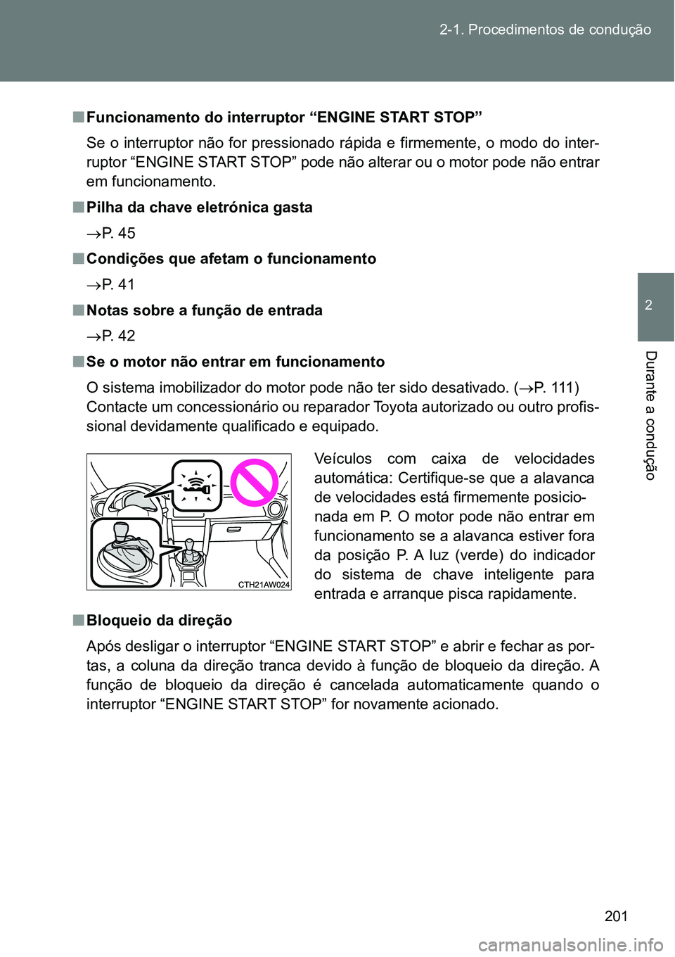 TOYOTA GT86 2018 Manual de utilização (in Portuguese) 201 2-1. Procedimentos de condução
2
Durante a condução
nFuncionamento do interruptor “ENGINE START STOP”
Se o interruptor não for pressionado rápida e firmemente, o modo do inte TOYOTA GT86 2018 Manual de utilização (in Portuguese) 201 2-1. Procedimentos de condução
2
Durante a condução
nFuncionamento do interruptor “ENGINE START STOP”
Se o interruptor não for pressionado rápida e firmemente, o modo do inte