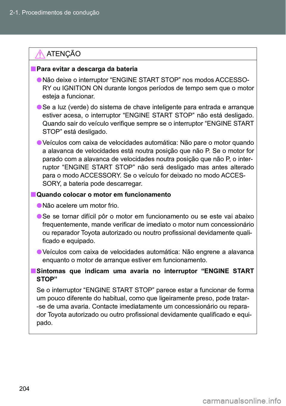 TOYOTA GT86 2018 Manual de utilização (in Portuguese) 204 2-1. Procedimentos de condução
AT E N Ç Ã O
nPara evitar a descarga da bateria
lNão deixe o interruptor “ENGINE START STOP” nos modos ACCESSO-
RY ou IGNITION ON durante longos períodos d TOYOTA GT86 2018 Manual de utilização (in Portuguese) 204 2-1. Procedimentos de condução
AT E N Ç Ã O
nPara evitar a descarga da bateria
lNão deixe o interruptor “ENGINE START STOP” nos modos ACCESSO-
RY ou IGNITION ON durante longos períodos d