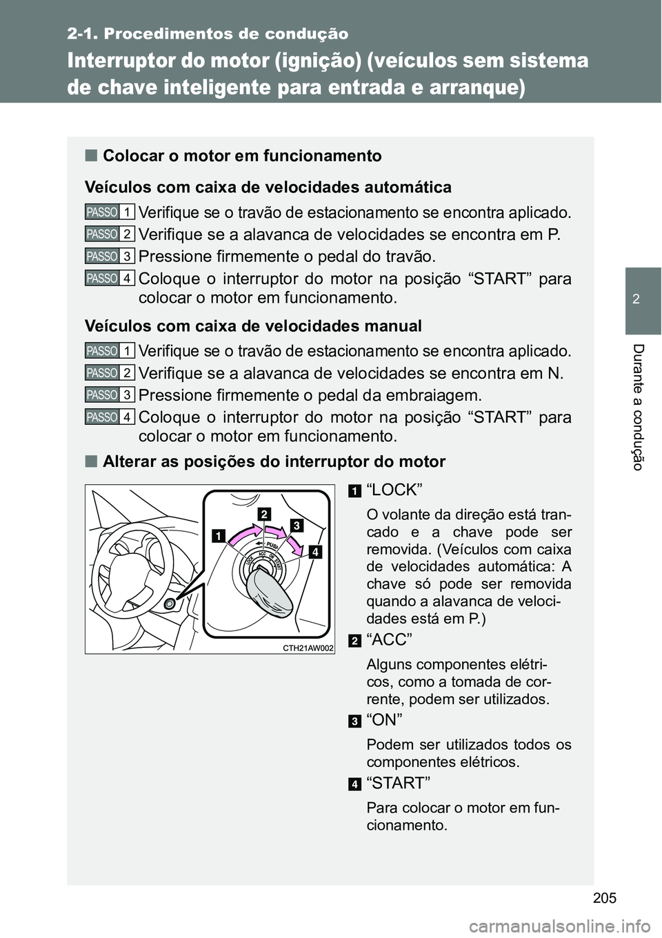TOYOTA GT86 2018 Manual de utilização (in Portuguese) 205
2-1. Procedimentos de condução
2
Durante a condução
Interruptor do motor (ignição) (veículos sem sistema
de chave inteligente para entrada e arranque)
nColocar o motor em funcionamento
Ve TOYOTA GT86 2018 Manual de utilização (in Portuguese) 205
2-1. Procedimentos de condução
2
Durante a condução
Interruptor do motor (ignição) (veículos sem sistema
de chave inteligente para entrada e arranque)
nColocar o motor em funcionamento
Ve