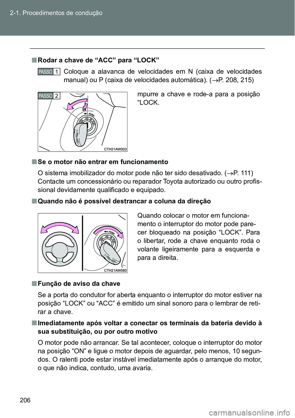 TOYOTA GT86 2018 Manual de utilização (in Portuguese) 206 2-1. Procedimentos de condução
nRodar a chave de “ACC” para “LOCK”
Coloque a alavanca de velocidades em N (caixa de velocidades
manual) ou P (caixa de velocidades automática). TOYOTA GT86 2018 Manual de utilização (in Portuguese) 206 2-1. Procedimentos de condução
nRodar a chave de “ACC” para “LOCK”
Coloque a alavanca de velocidades em N (caixa de velocidades
manual) ou P (caixa de velocidades automática).