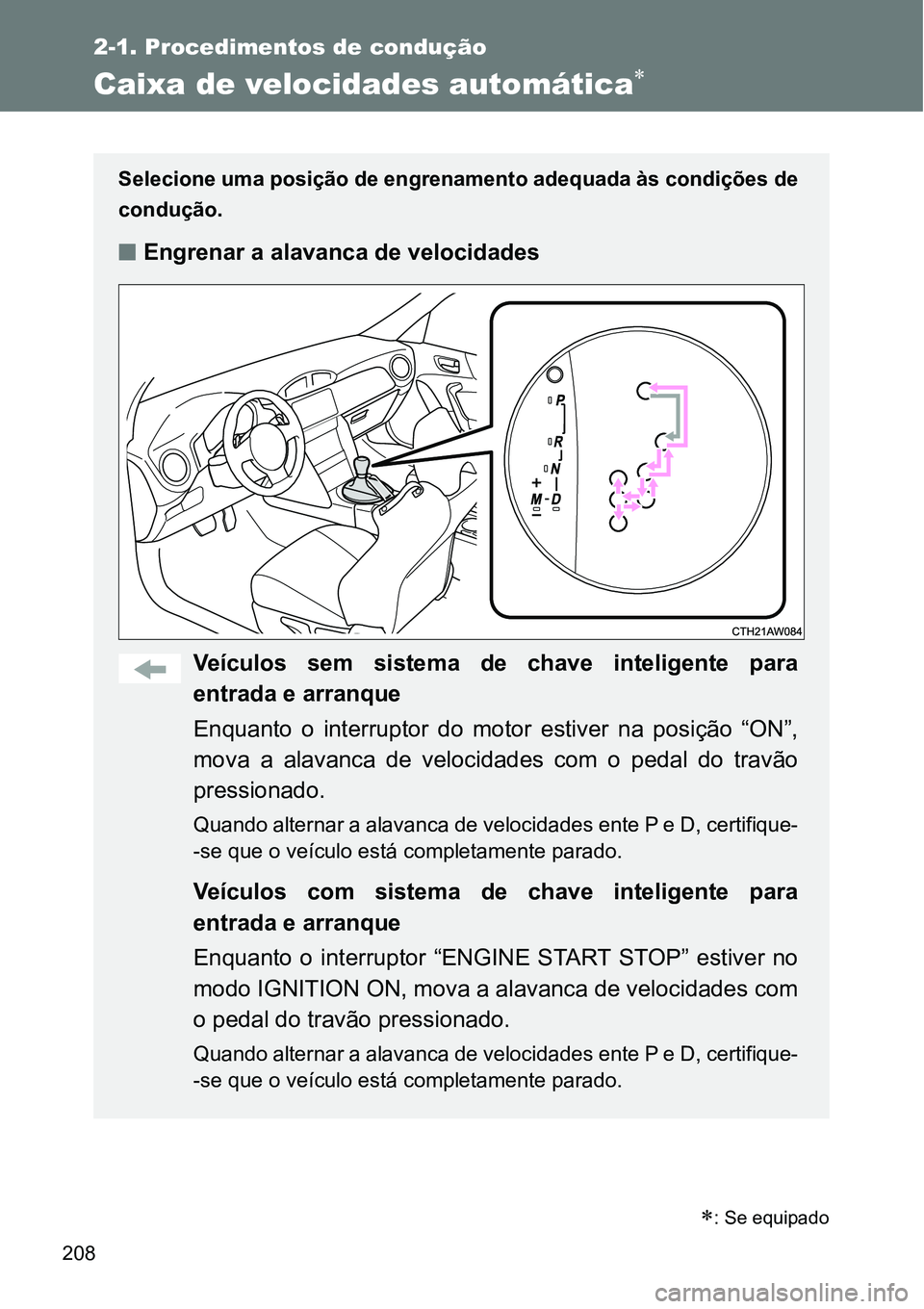TOYOTA GT86 2018 Manual de utilização (in Portuguese) 208
2-1. Procedimentos de condução
Caixa de velocidades automática
Selecione uma posição de engrenamento adequada às condições de
condução.
nEngrenar a alavanca de velocidades
Veículos TOYOTA GT86 2018 Manual de utilização (in Portuguese) 208
2-1. Procedimentos de condução
Caixa de velocidades automática
Selecione uma posição de engrenamento adequada às condições de
condução.
nEngrenar a alavanca de velocidades
Veículos
