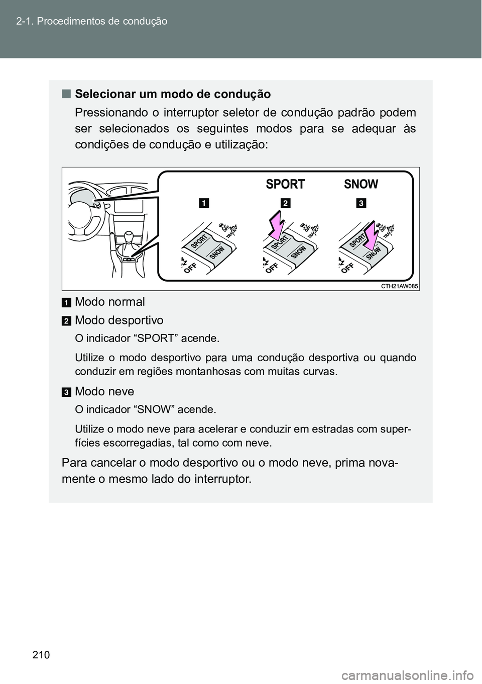 TOYOTA GT86 2018  Manual de utilização (in Portuguese) 210 2-1. Procedimentos de condução
nSelecionar um modo de condução
Pressionando  o  interruptor  seletor  de  condução  padrão  podem
ser  selecionados  os  seguintes  modos  para  se  adequar  TOYOTA GT86 2018  Manual de utilização (in Portuguese) 210 2-1. Procedimentos de condução
nSelecionar um modo de condução
Pressionando  o  interruptor  seletor  de  condução  padrão  podem
ser  selecionados  os  seguintes  modos  para  se  adequar