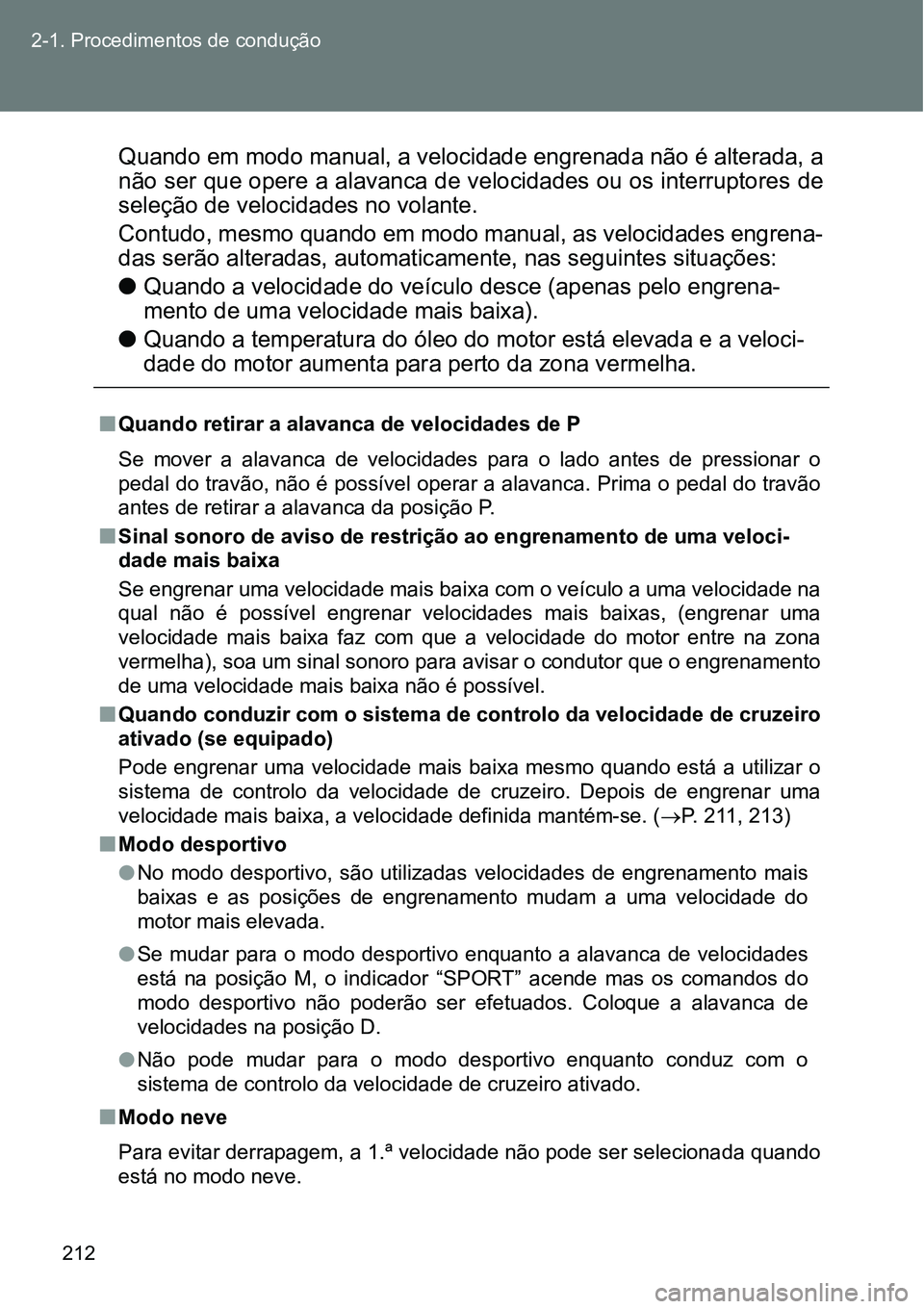 TOYOTA GT86 2018  Manual de utilização (in Portuguese) 212 2-1. Procedimentos de condução
Quando em modo manual, a velocidade engrenada não é alterada, a
não ser que opere a alavanca de velocidades ou os interruptores de
seleção de velocidades no v TOYOTA GT86 2018  Manual de utilização (in Portuguese) 212 2-1. Procedimentos de condução
Quando em modo manual, a velocidade engrenada não é alterada, a
não ser que opere a alavanca de velocidades ou os interruptores de
seleção de velocidades no v