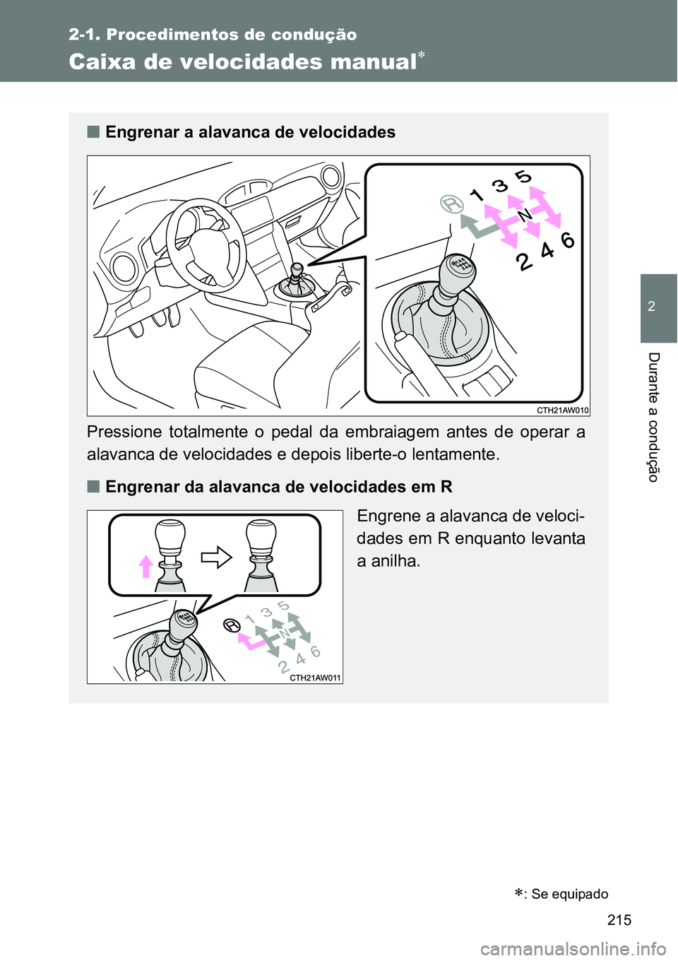 TOYOTA GT86 2018  Manual de utilização (in Portuguese) 215
2-1. Procedimentos de condução
2
Durante a condução 
Caixa de velocidades manual
: Se equipado
nEngrenar a alavanca de velocidades
Pressione  totalmente  o  pedal  da embraiagem  antes   TOYOTA GT86 2018  Manual de utilização (in Portuguese) 215
2-1. Procedimentos de condução
2
Durante a condução 
Caixa de velocidades manual
: Se equipado
nEngrenar a alavanca de velocidades
Pressione  totalmente  o  pedal  da embraiagem  antes