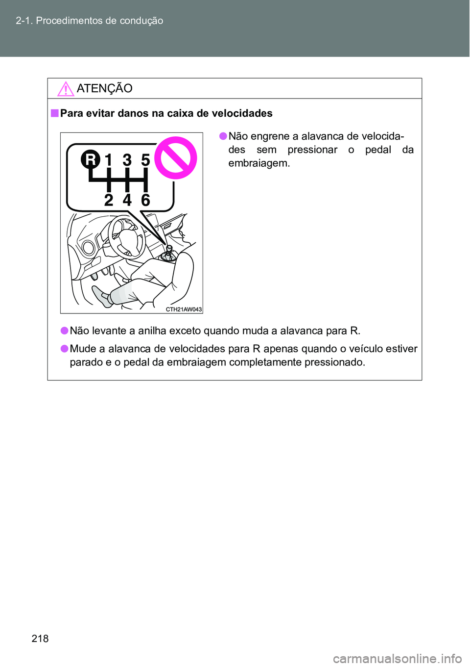 TOYOTA GT86 2018  Manual de utilização (in Portuguese) 218 2-1. Procedimentos de condução
AT E N Ç Ã O
nPara evitar danos na caixa de velocidades
lNão levante a anilha exceto quando muda a alavanca para R.
lMude a alavanca de velocidades para R apena TOYOTA GT86 2018  Manual de utilização (in Portuguese) 218 2-1. Procedimentos de condução
AT E N Ç Ã O
nPara evitar danos na caixa de velocidades
lNão levante a anilha exceto quando muda a alavanca para R.
lMude a alavanca de velocidades para R apena