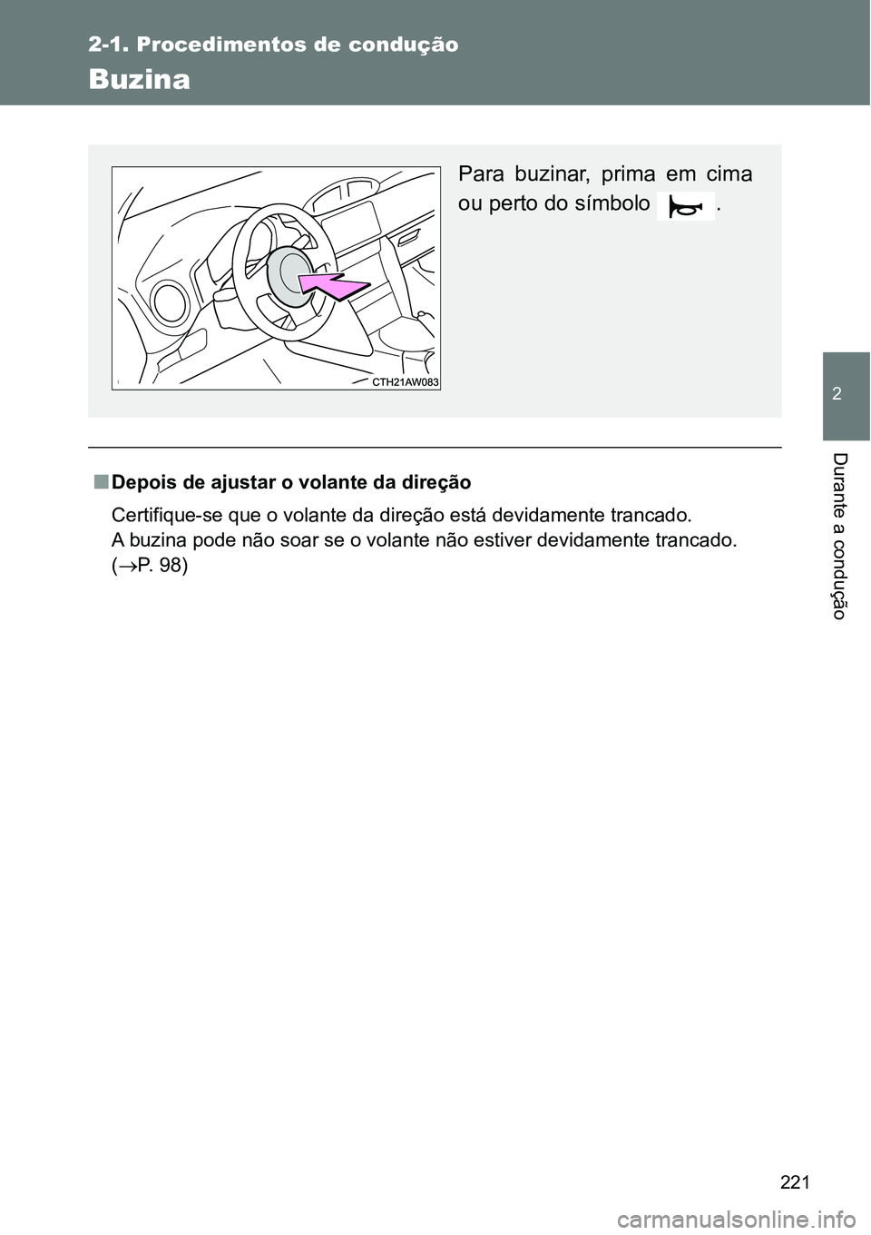 TOYOTA GT86 2018  Manual de utilização (in Portuguese) 221
2-1. Procedimentos de condução
2
Durante a condução 
Buzina
nDepois de ajustar o volante da direção
Certifique-se que o volante da direção está devidamente trancado.
A buzina pode não so