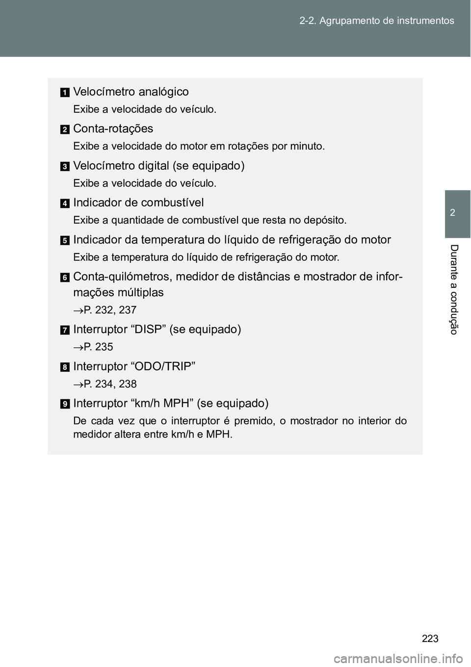 TOYOTA GT86 2018  Manual de utilização (in Portuguese) 223 2-2. Agrupamento de instrumentos
2
Durante a condução
Velocímetro analógico
Exibe a velocidade do veículo.
Conta-rotações
Exibe a velocidade do motor em rotações por minuto.
Velocímetro 