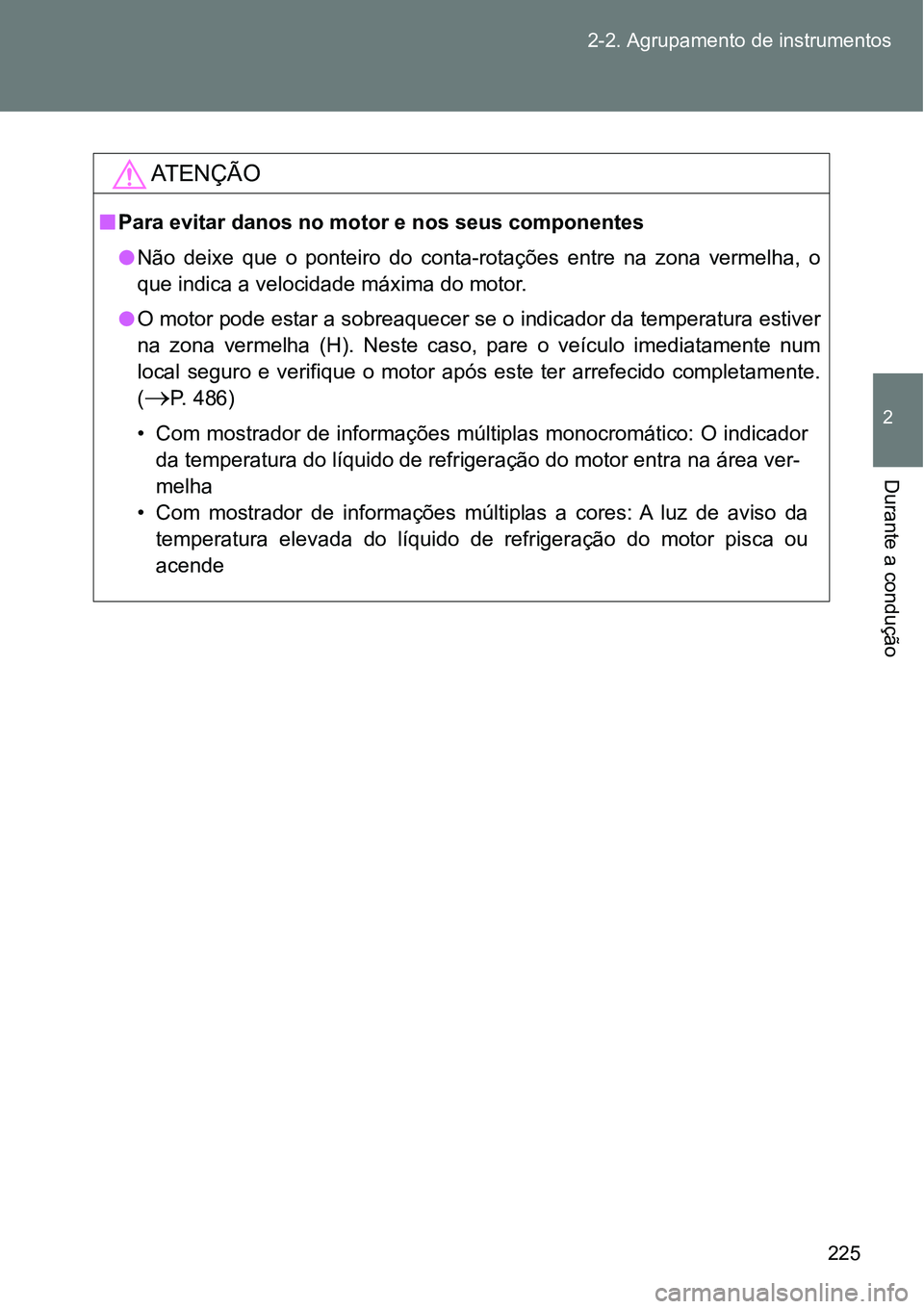 TOYOTA GT86 2018  Manual de utilização (in Portuguese) 225 2-2. Agrupamento de instrumentos
2
Durante a condução
AT E N Ç Ã O
nPara evitar danos no motor e nos seus componentes
lNão  deixe  que  o  ponteiro  do  conta-rotações  entre  na  zona  ver