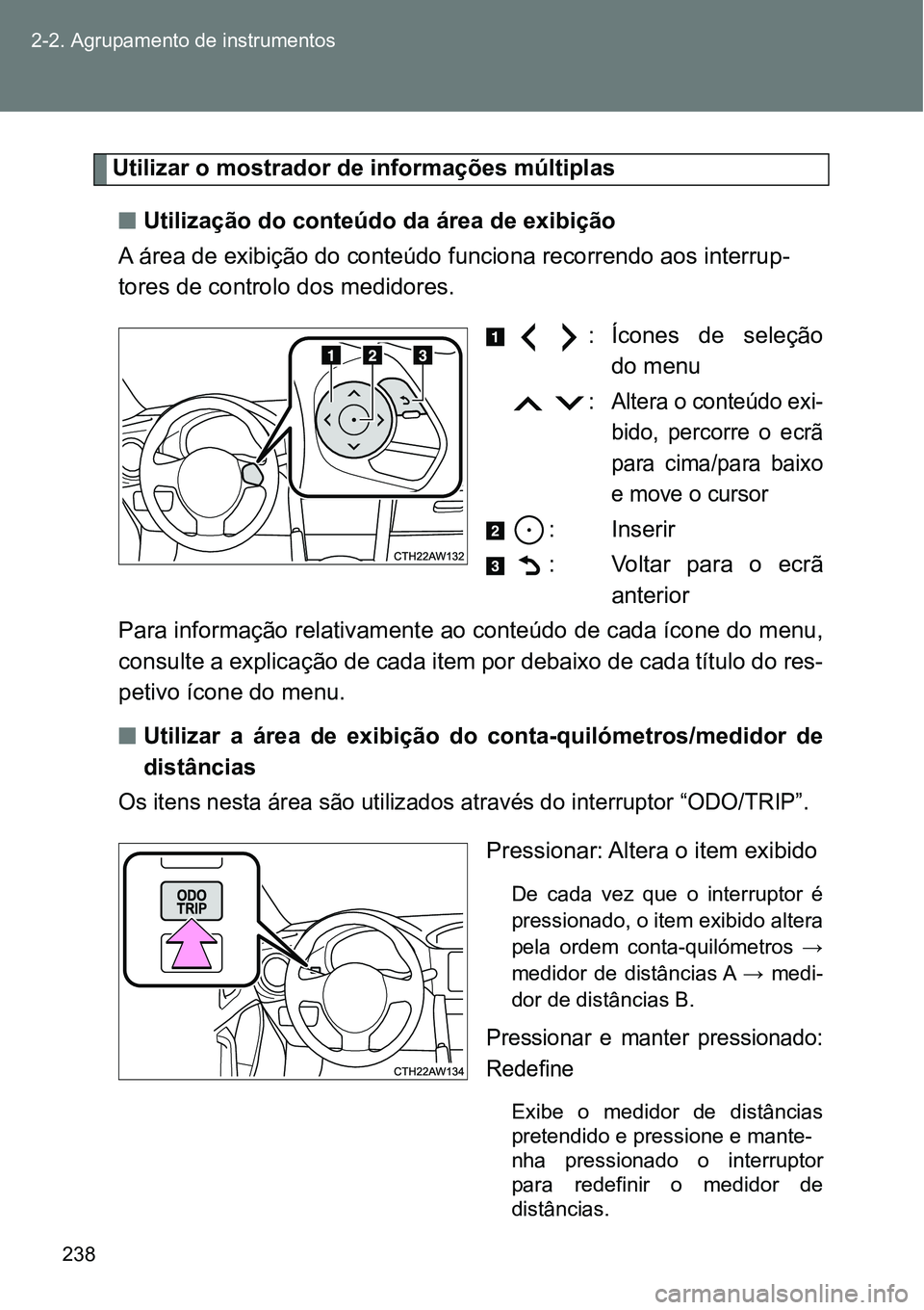 TOYOTA GT86 2018  Manual de utilização (in Portuguese) 238 2-2. Agrupamento de instrumentos
Utilizar o mostrador de informações múltiplas 
nUtilização do conteúdo da área de exibição
A área de exibição do conteúdo funciona recorrendo aos inte