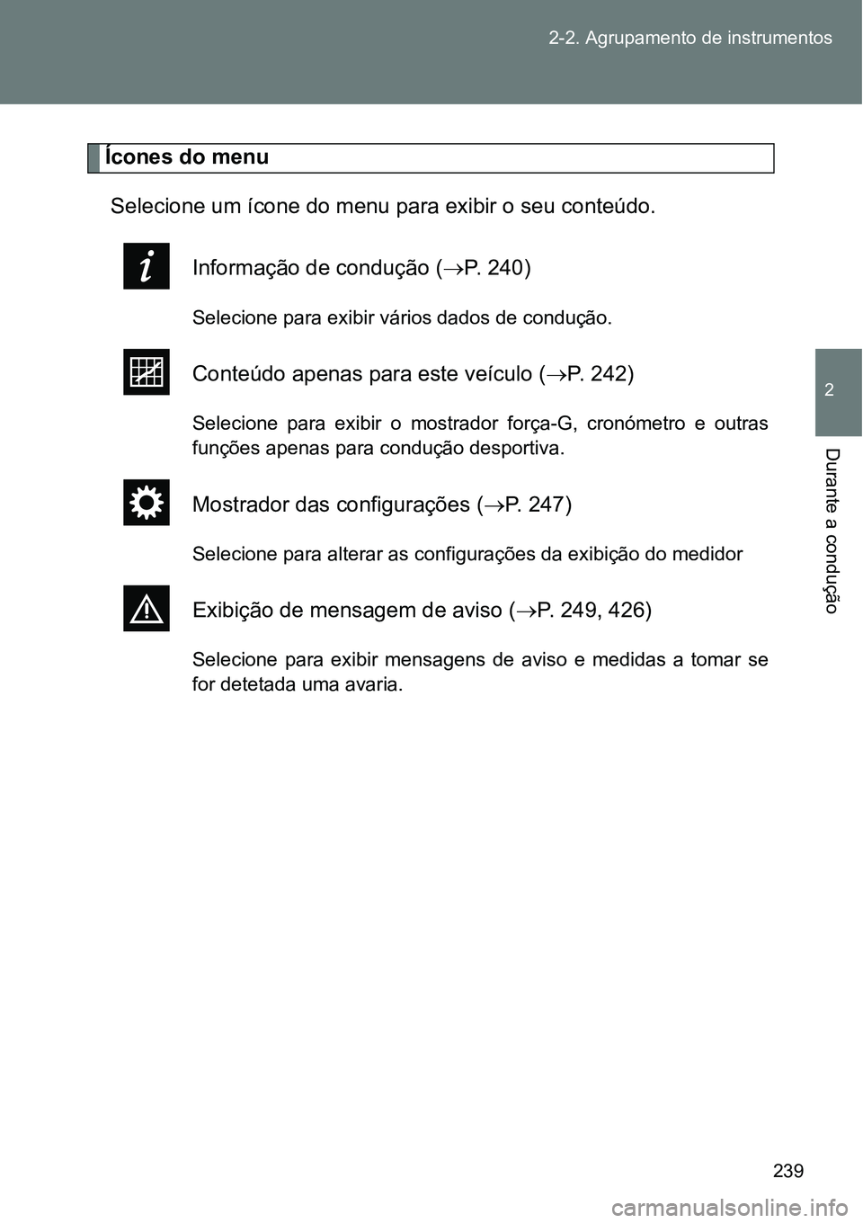 TOYOTA GT86 2018  Manual de utilização (in Portuguese) 239 2-2. Agrupamento de instrumentos
2
Durante a condução
Ícones do menu 
Selecione um ícone do menu para exibir o seu conteúdo.
Informação de condução (P. 240)
Selecione para exibir vári