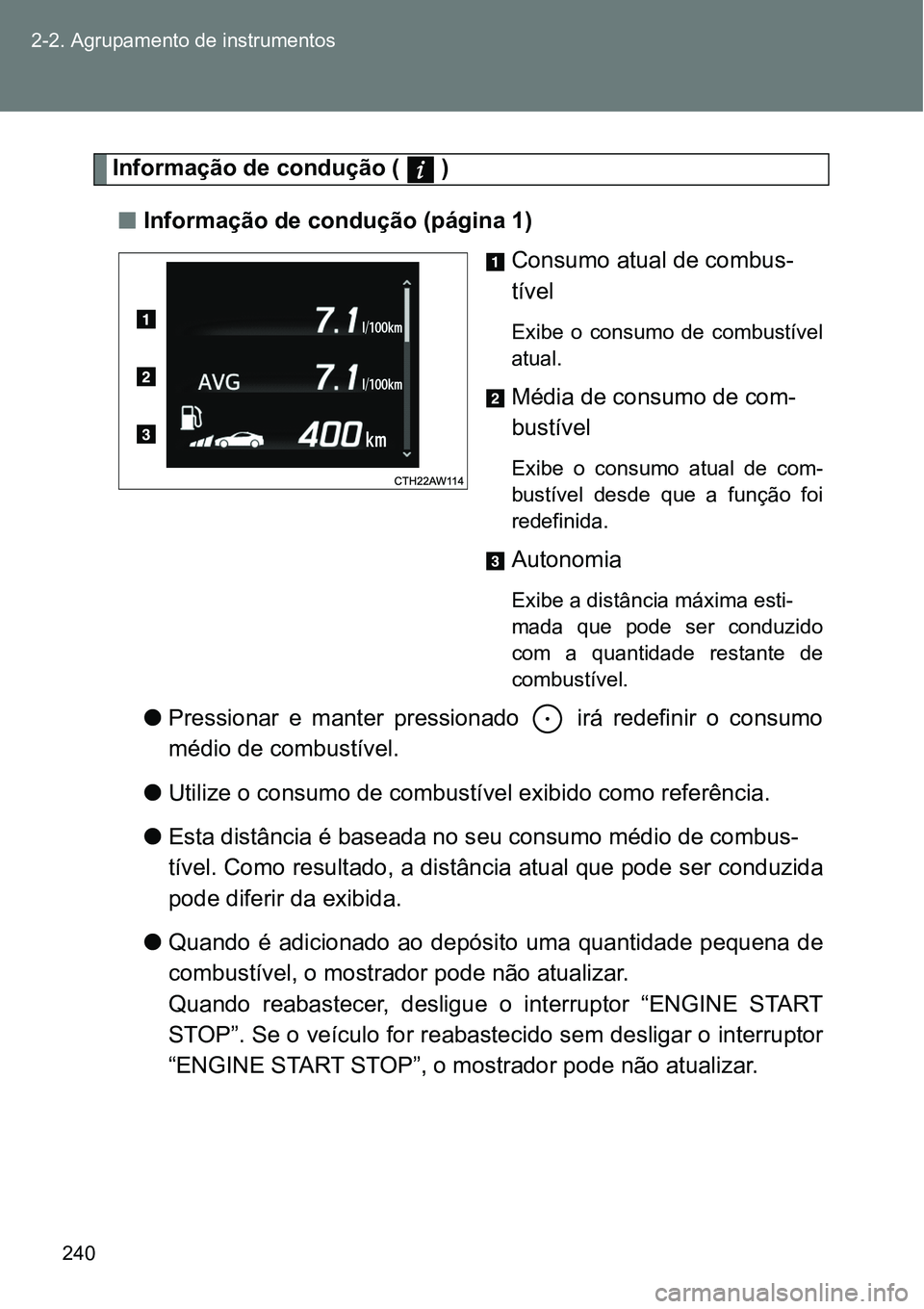 TOYOTA GT86 2018  Manual de utilização (in Portuguese) 240 2-2. Agrupamento de instrumentos
Informação de condução (   )
nInformação de condução (página 1)
Consumo atual de combus-
tível
Exibe  o  consumo  de  combustível
atual.
Média de consu