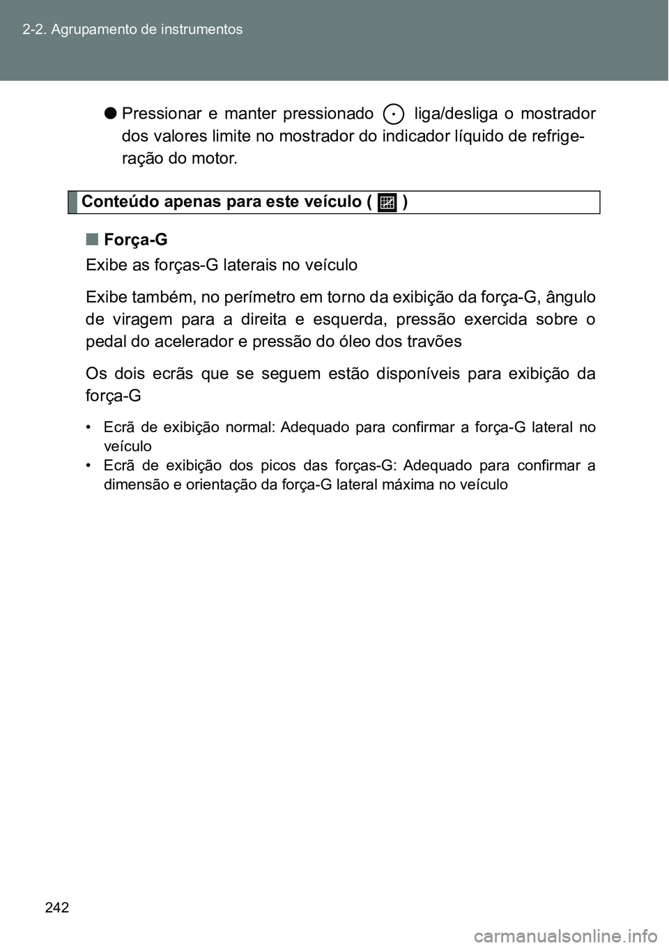 TOYOTA GT86 2018  Manual de utilização (in Portuguese) 242 2-2. Agrupamento de instrumentos
lPressionar  e  manter  pressionado    liga/desliga  o  mostrador
dos valores limite no mostrador do indicador líquido de refrige-
ração do motor.
Conteúdo ape