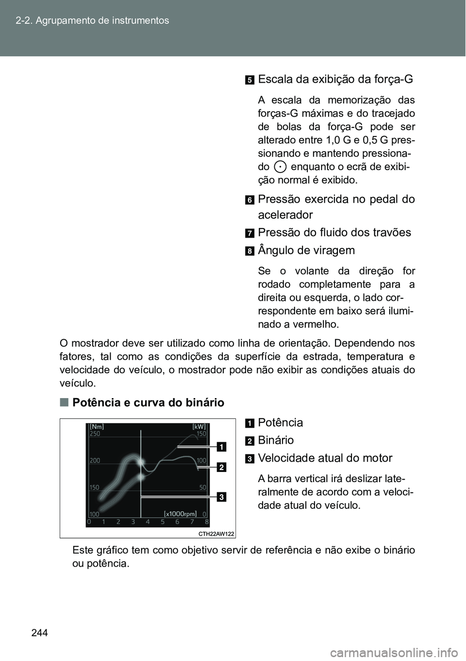 TOYOTA GT86 2018  Manual de utilização (in Portuguese) 244 2-2. Agrupamento de instrumentos
Escala da exibição da força-G
A  escala  da  memorização  das
forças-G  máximas  e  do  tracejado
de  bolas  da  força-G  pode  ser
alterado entre 1,0 G e 