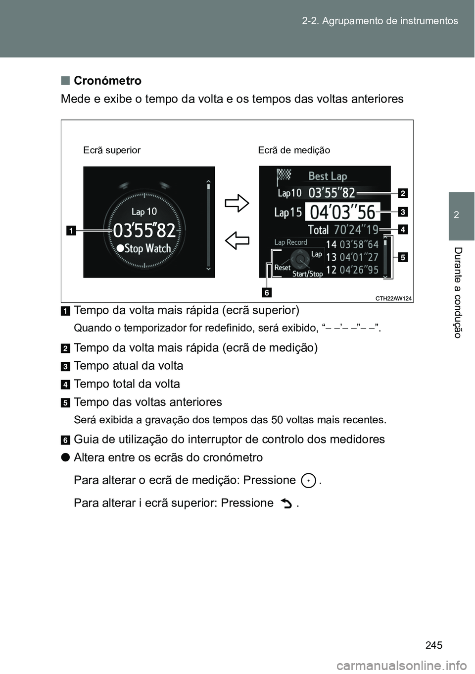 TOYOTA GT86 2018  Manual de utilização (in Portuguese) 245 2-2. Agrupamento de instrumentos
2
Durante a condução
nCronómetro
Mede e exibe o tempo da volta e os tempos das voltas anteriores
Tempo da volta mais rápida (ecrã superior)
<00340058004400510