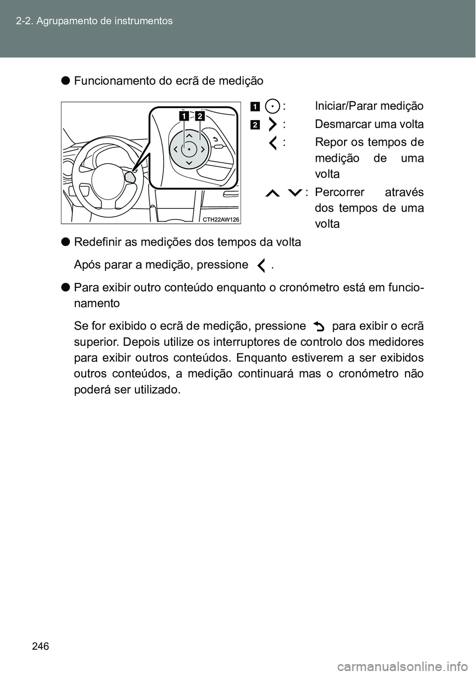 TOYOTA GT86 2018  Manual de utilização (in Portuguese) 246 2-2. Agrupamento de instrumentos
lFuncionamento do ecrã de medição
:
Iniciar/Parar medição
:Desmarcar uma volta
: Repor  os  tempos  de
medição  de  uma
volta
  : Percorrer  através
dos  t