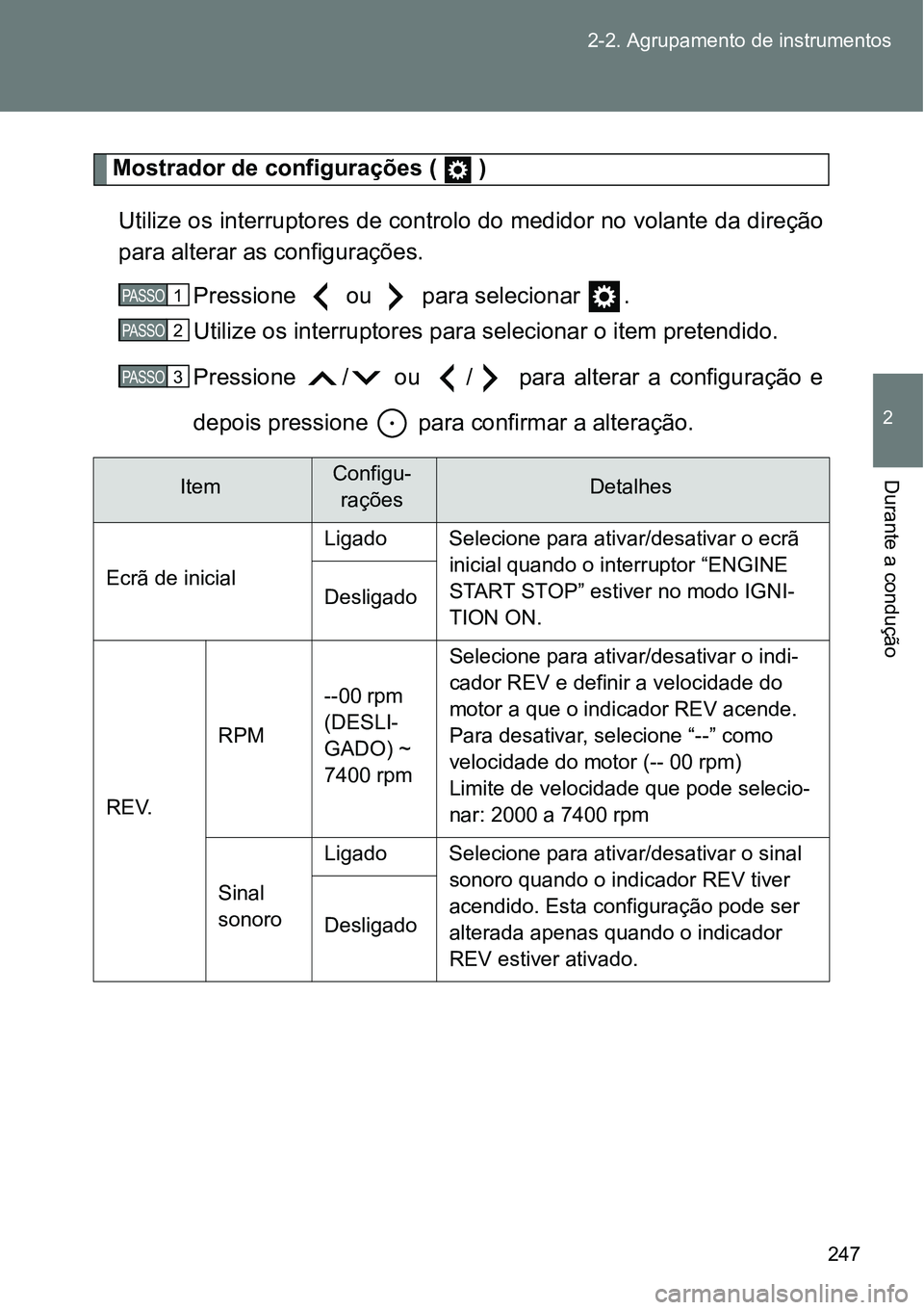 TOYOTA GT86 2018  Manual de utilização (in Portuguese) 247 2-2. Agrupamento de instrumentos
2
Durante a condução
Mostrador de configurações (   )
Utilize os interruptores de controlo do medidor no volante da direção
para alterar as configurações.
